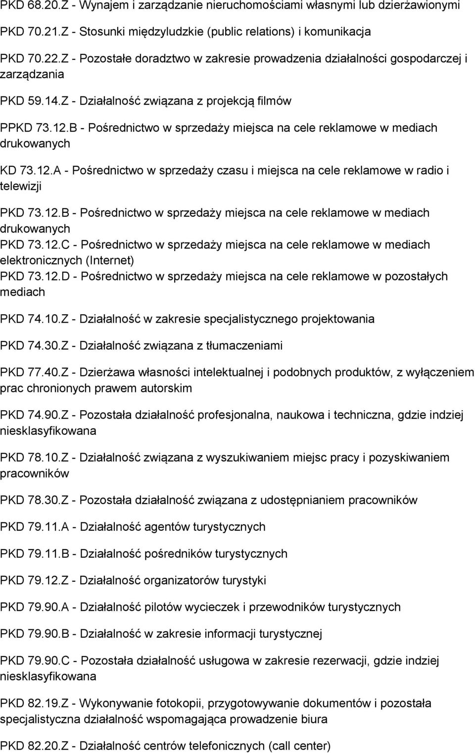 B - Pośrednictwo w sprzedaży miejsca na cele reklamowe w mediach drukowanych KD 73.12.A - Pośrednictwo w sprzedaży czasu i miejsca na cele reklamowe w radio i telewizji PKD 73.12.B - Pośrednictwo w sprzedaży miejsca na cele reklamowe w mediach drukowanych PKD 73.