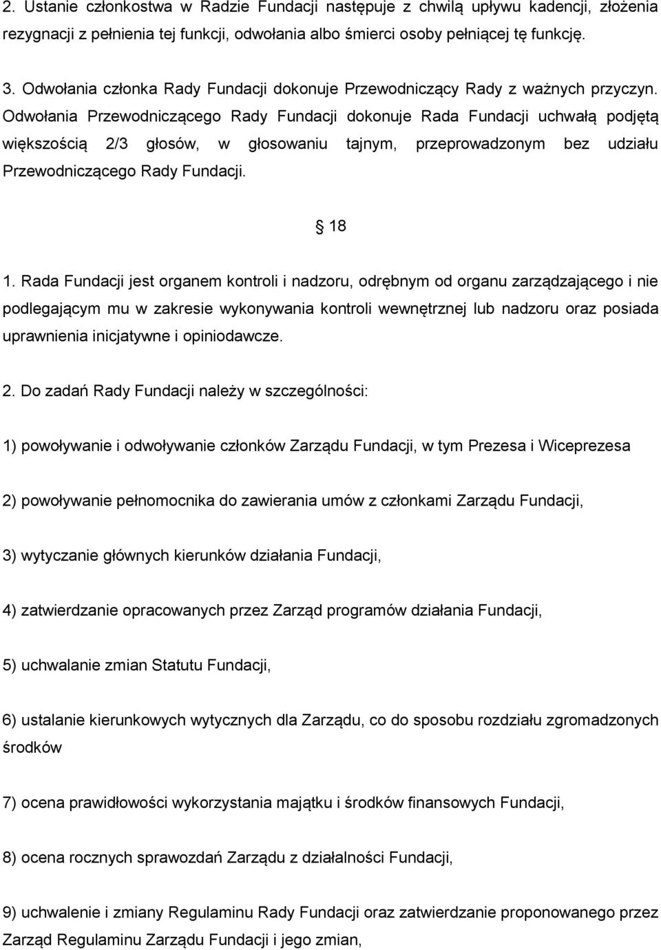 Odwołania Przewodniczącego Rady Fundacji dokonuje Rada Fundacji uchwałą podjętą większością 2/3 głosów, w głosowaniu tajnym, przeprowadzonym bez udziału Przewodniczącego Rady Fundacji. 18 1.