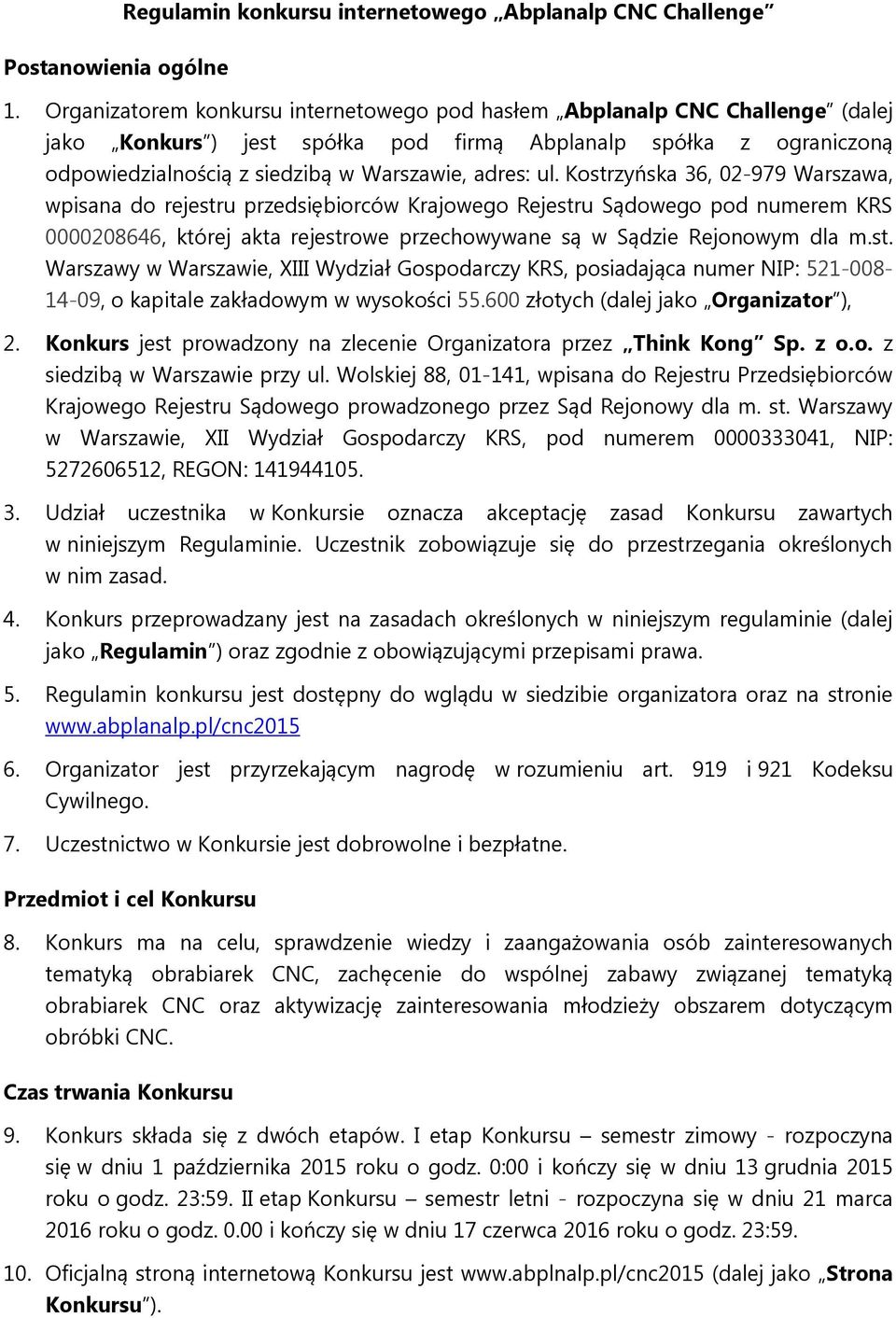 Kostrzyńska 36, 02-979 Warszawa, wpisana do rejestru przedsiębiorców Krajowego Rejestru Sądowego pod numerem KRS 0000208646, której akta rejestrowe przechowywane są w Sądzie Rejonowym dla m.st. Warszawy w Warszawie, XIII Wydział Gospodarczy KRS, posiadająca numer NIP: 521-008- 14-09, o kapitale zakładowym w wysokości 55.