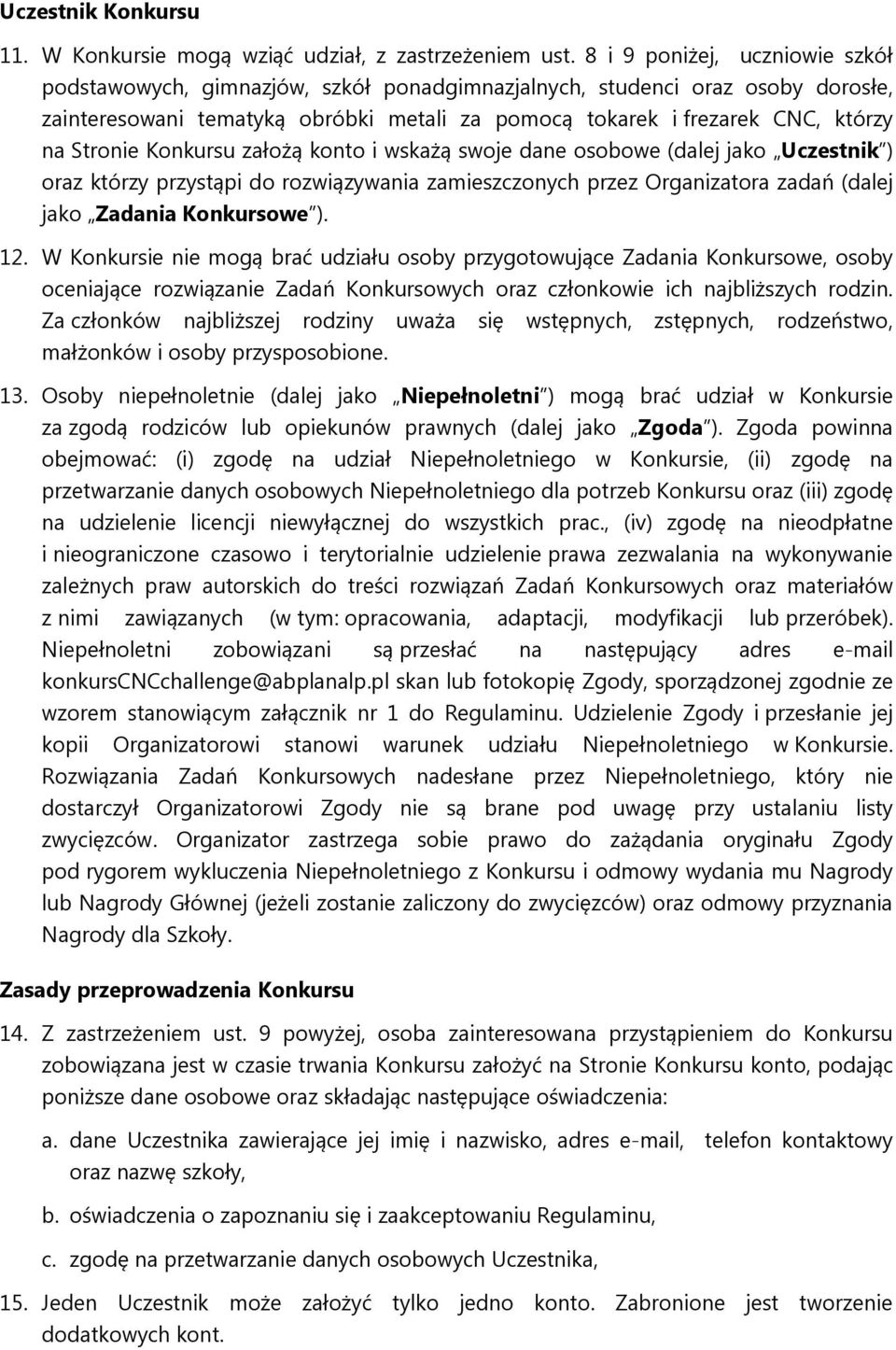 Stronie Konkursu założą konto i wskażą swoje dane osobowe (dalej jako Uczestnik ) oraz którzy przystąpi do rozwiązywania zamieszczonych przez Organizatora zadań (dalej jako Zadania Konkursowe ). 12.