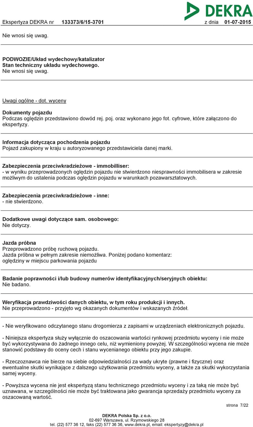 Zabezpieczenia przeciwkradzieżowe - immobilliser: - w wyniku przeprowadzonych oględzin pojazdu nie stwierdzono niesprawności immobilisera w zakresie możliwym do ustalenia podczas oględzin pojazdu w