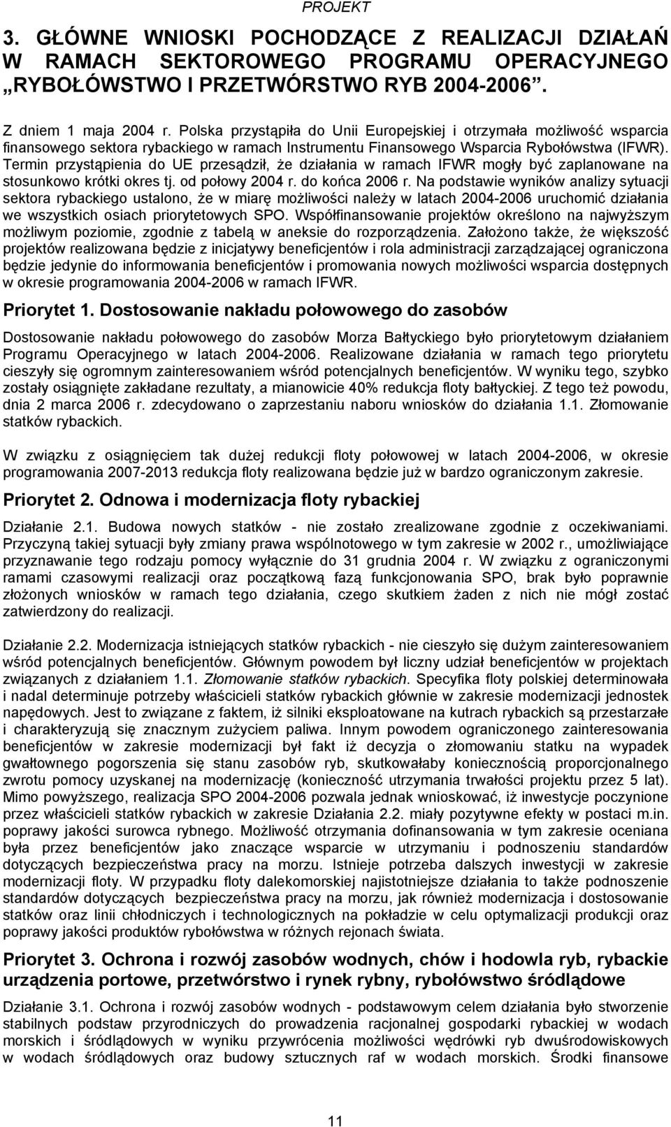 Termin przystąpienia do UE przesądził, że działania w ramach IFWR mogły być zaplanowane na stosunkowo krótki okres tj. od połowy 2004 r. do końca 2006 r.