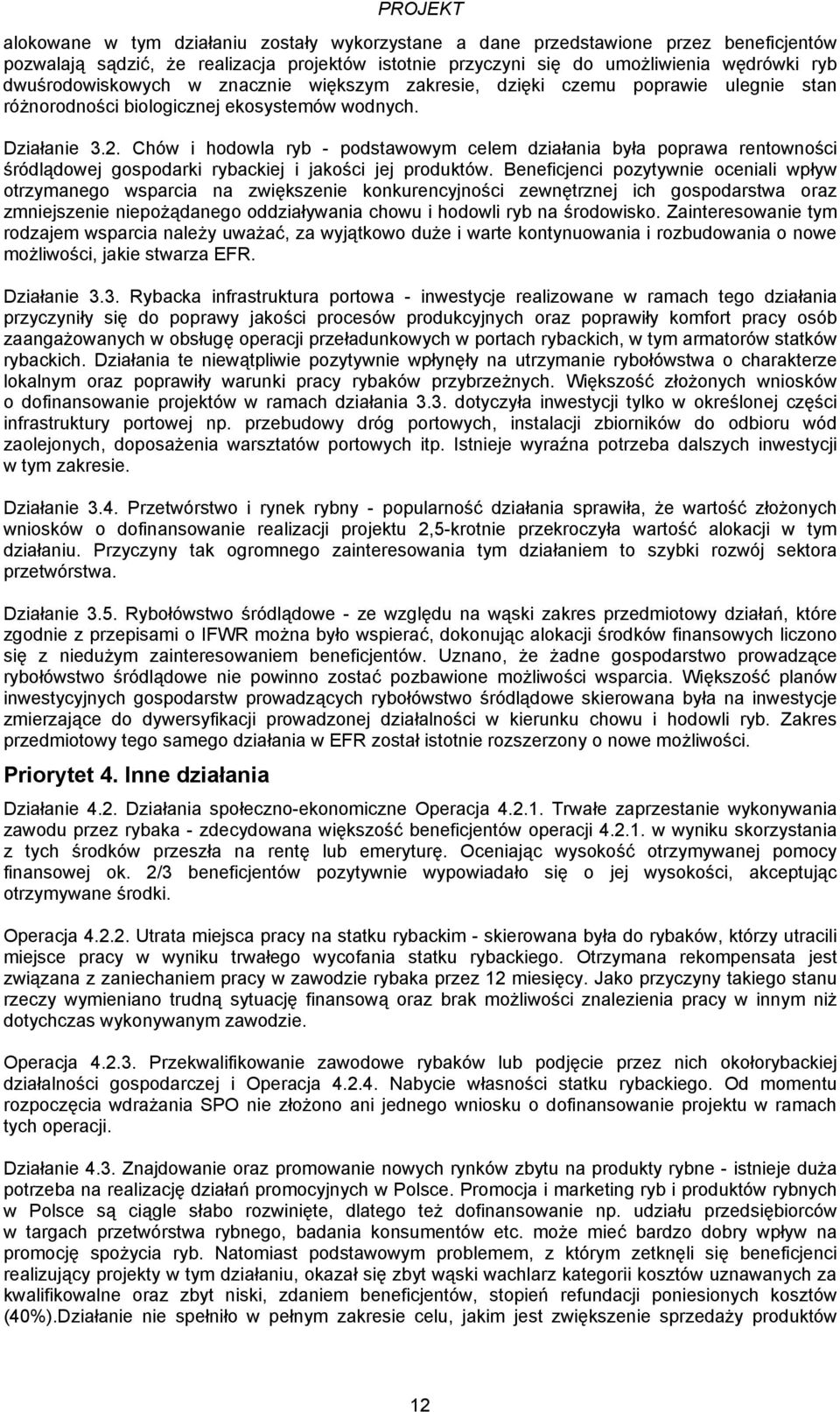 Chów i hodowla ryb - podstawowym celem działania była poprawa rentowności śródlądowej gospodarki rybackiej i jakości jej produktów.