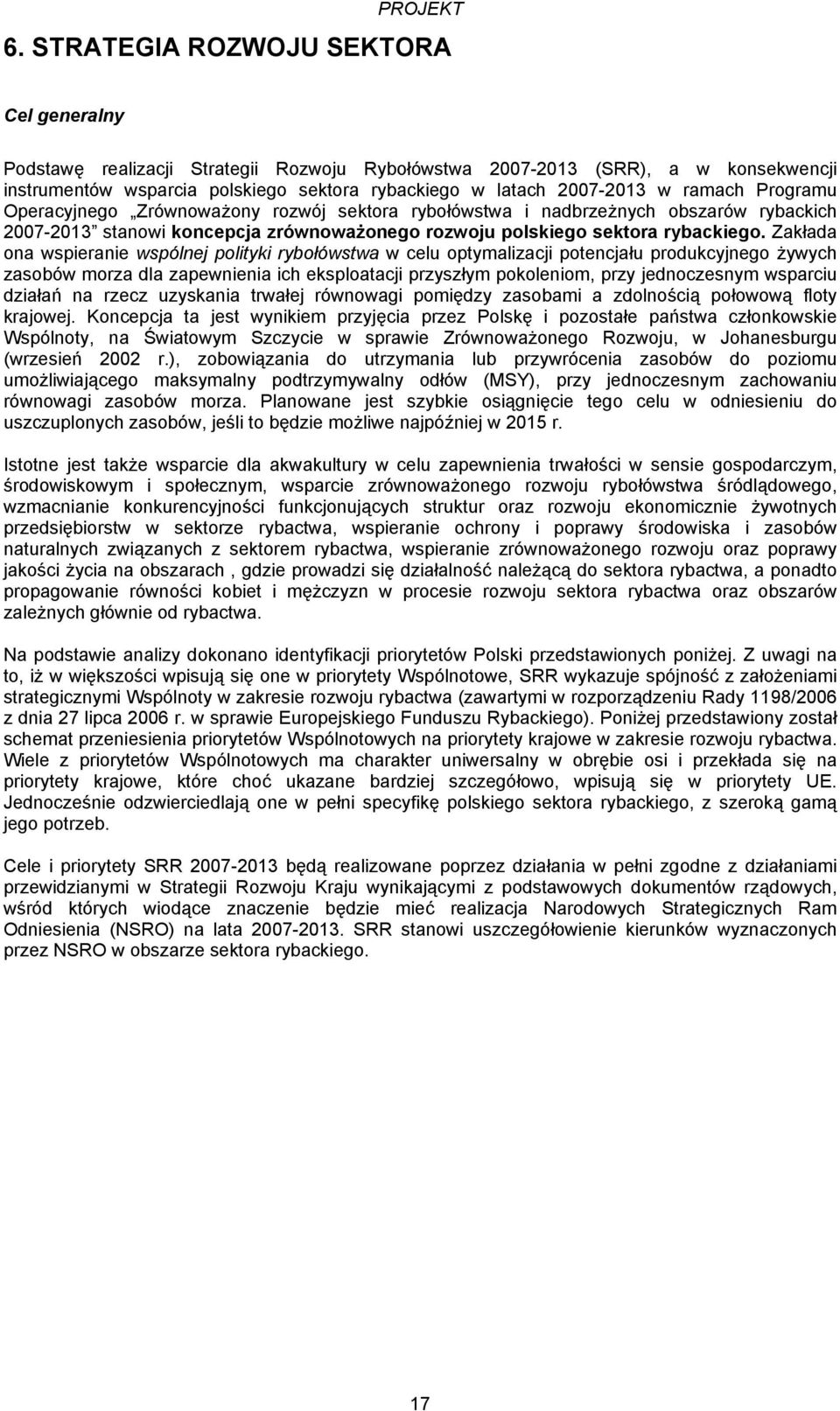 Zakłada ona wspieranie wspólnej polityki rybołówstwa w celu optymalizacji potencjału produkcyjnego żywych zasobów morza dla zapewnienia ich eksploatacji przyszłym pokoleniom, przy jednoczesnym