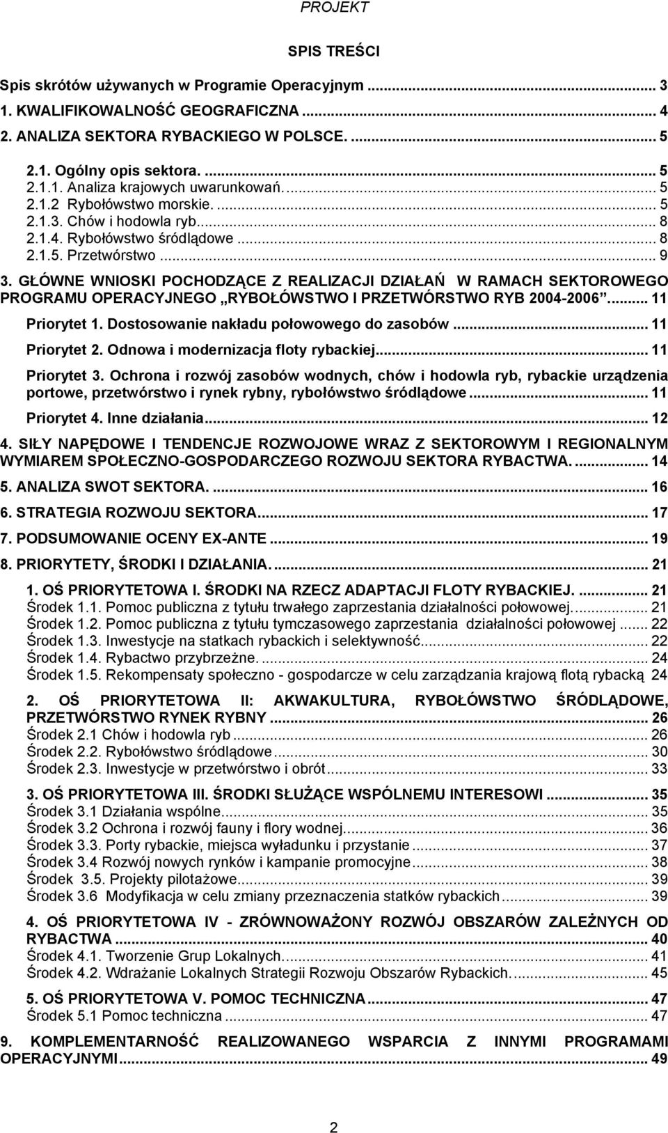 GŁÓWNE WNIOSKI POCHODZĄCE Z REALIZACJI DZIAŁAŃ W RAMACH SEKTOROWEGO PROGRAMU OPERACYJNEGO RYBOŁÓWSTWO I PRZETWÓRSTWO RYB 2004-2006... 11 Priorytet 1. Dostosowanie nakładu połowowego do zasobów.