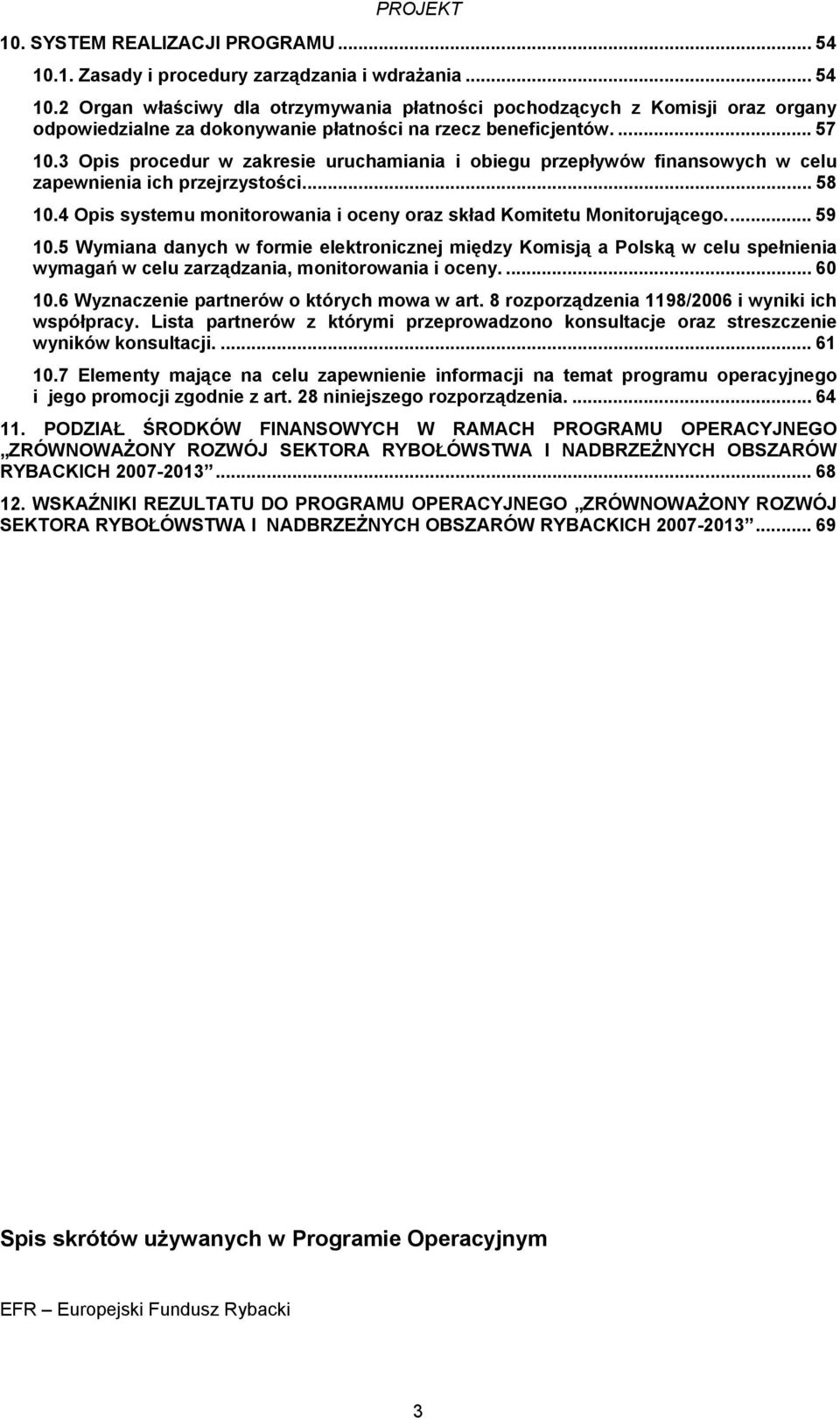 4 Opis systemu monitorowania i oceny oraz skład Komitetu Monitorującego... 59 10.