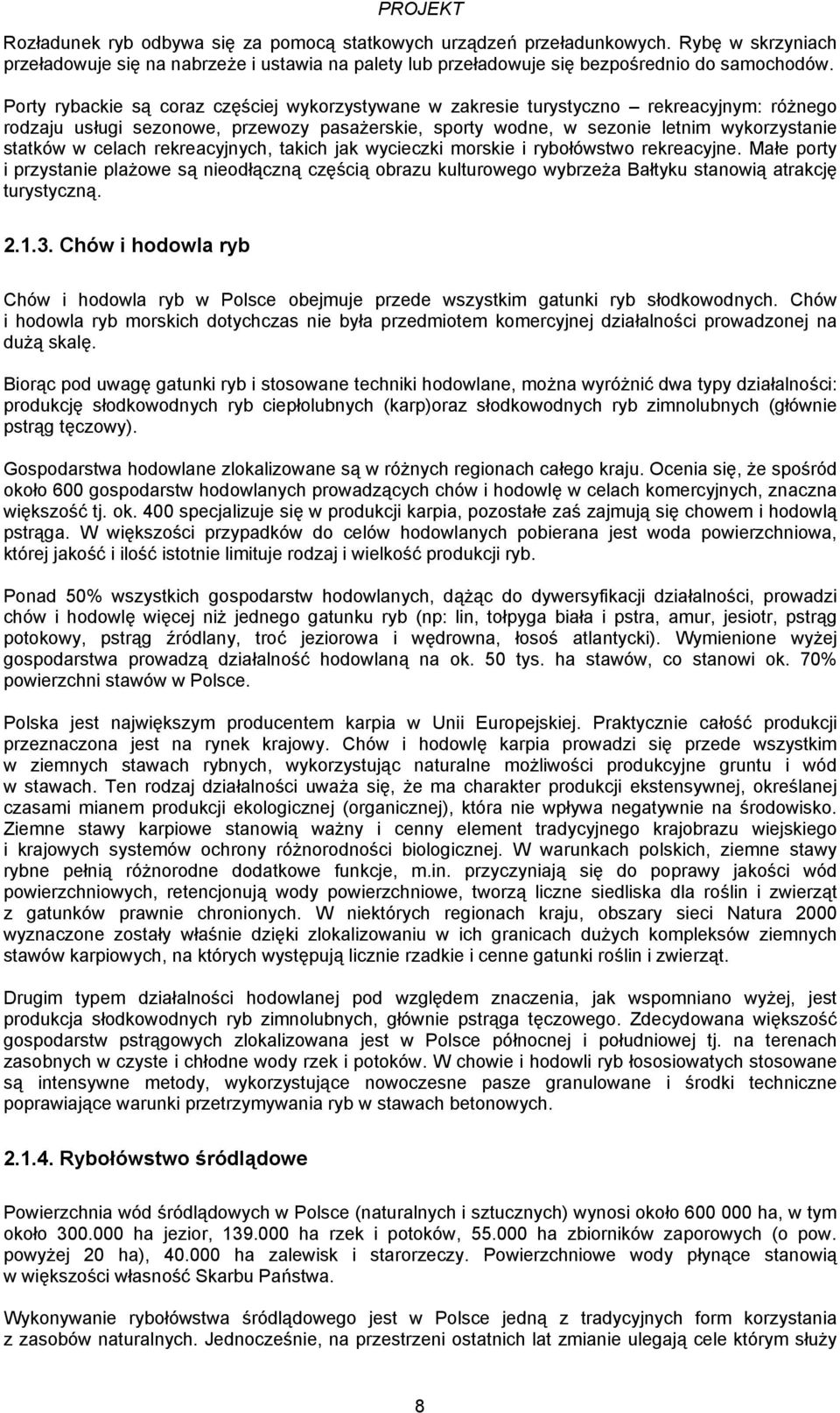 celach rekreacyjnych, takich jak wycieczki morskie i rybołówstwo rekreacyjne. Małe porty i przystanie plażowe są nieodłączną częścią obrazu kulturowego wybrzeża Bałtyku stanowią atrakcję turystyczną.