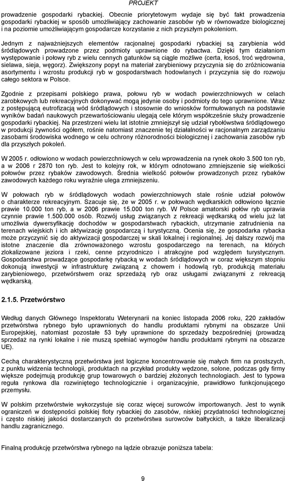 z nich przyszłym pokoleniom. Jednym z najważniejszych elementów racjonalnej gospodarki rybackiej są zarybienia wód śródlądowych prowadzone przez podmioty uprawnione do rybactwa.