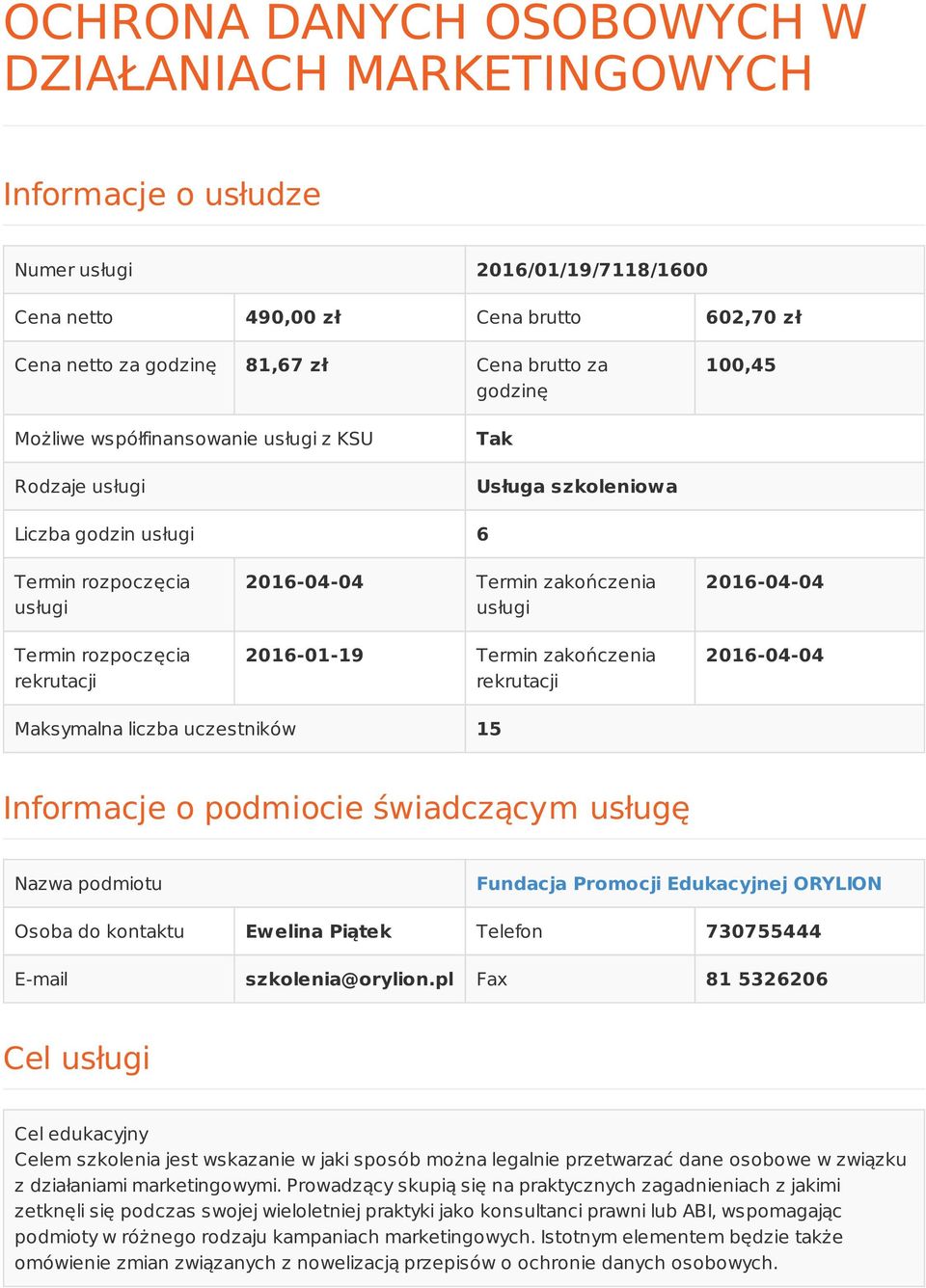 zakończenia usługi 2016-01-19 Termin zakończenia rekrutacji 2016-04-04 2016-04-04 Maksymalna liczba uczestników 15 Informacje o podmiocie świadczącym usługę Nazwa podmiotu Fundacja Promocji