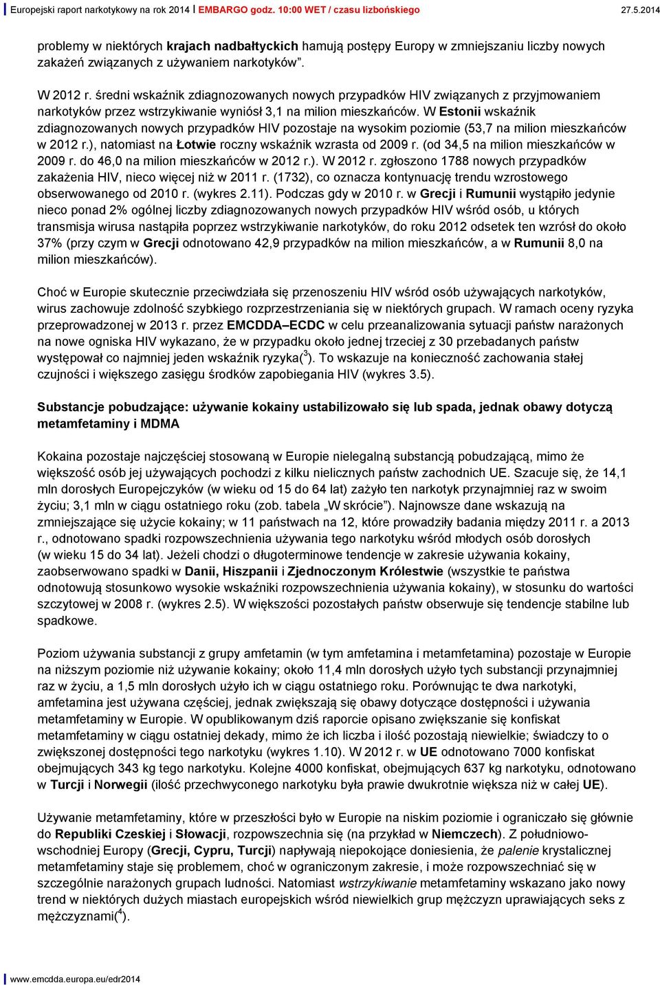 W Estonii wskaźnik zdiagnozowanych nowych przypadków HIV pozostaje na wysokim poziomie (53,7 na milion mieszkańców w 2012 r.), natomiast na Łotwie roczny wskaźnik wzrasta od 2009 r.