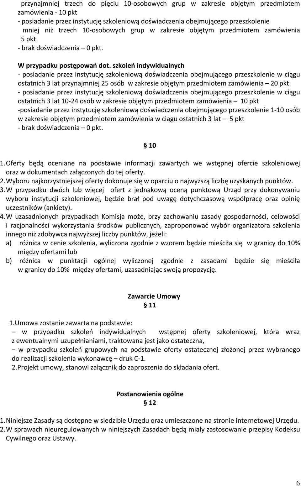 szkoleń indywidualnych ostatnich 3 lat przynajmniej 25 osób w zakresie objętym przedmiotem zamówienia 20 pkt ostatnich 3 lat 10-24 osób w zakresie objętym przedmiotem zamówienia 10 pkt -posiadanie