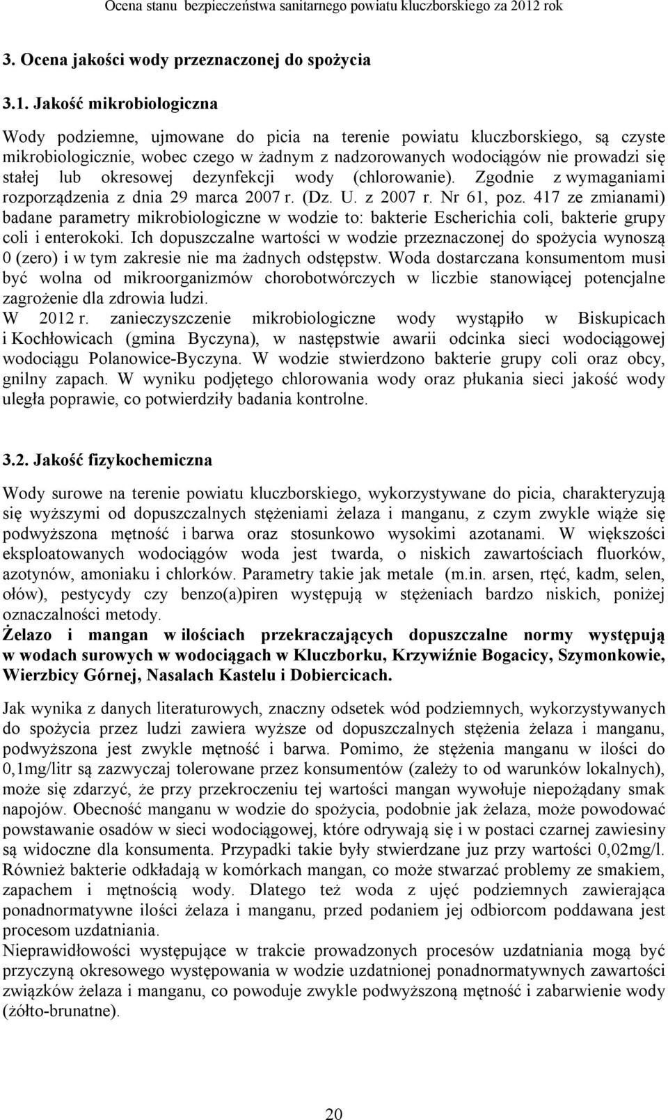 okresowej dezynfekcji wody (chlorowanie). Zgodnie z wymaganiami rozporządzenia z dnia 29 marca 2007 r. (Dz. U. z 2007 r. Nr 61, poz.