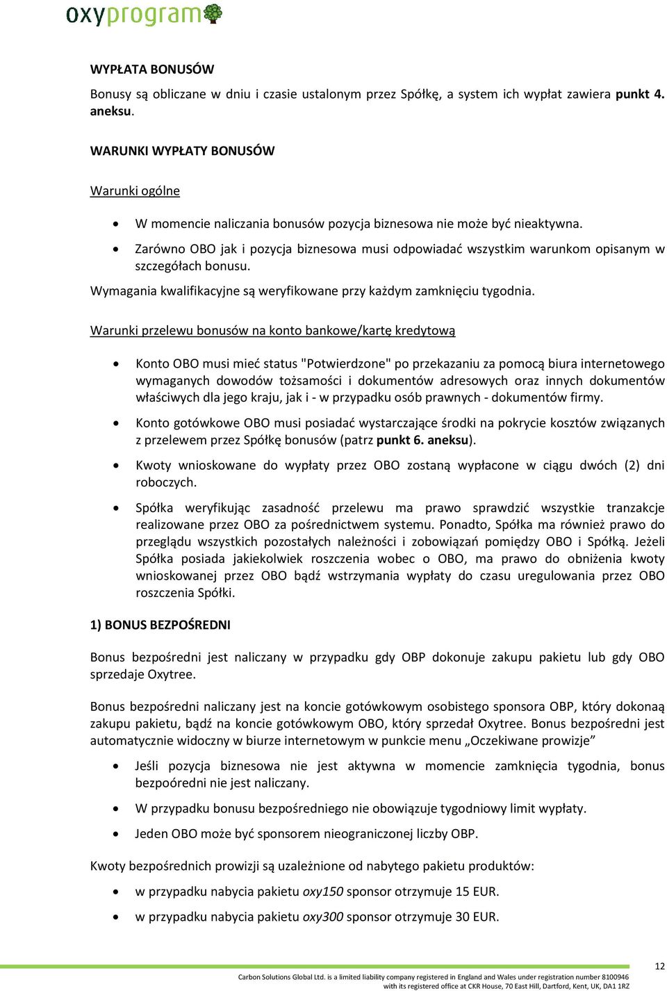 Zarówno OBO jak i pozycja biznesowa musi odpowiadać wszystkim warunkom opisanym w szczegółach bonusu. Wymagania kwalifikacyjne są weryfikowane przy każdym zamknięciu tygodnia.