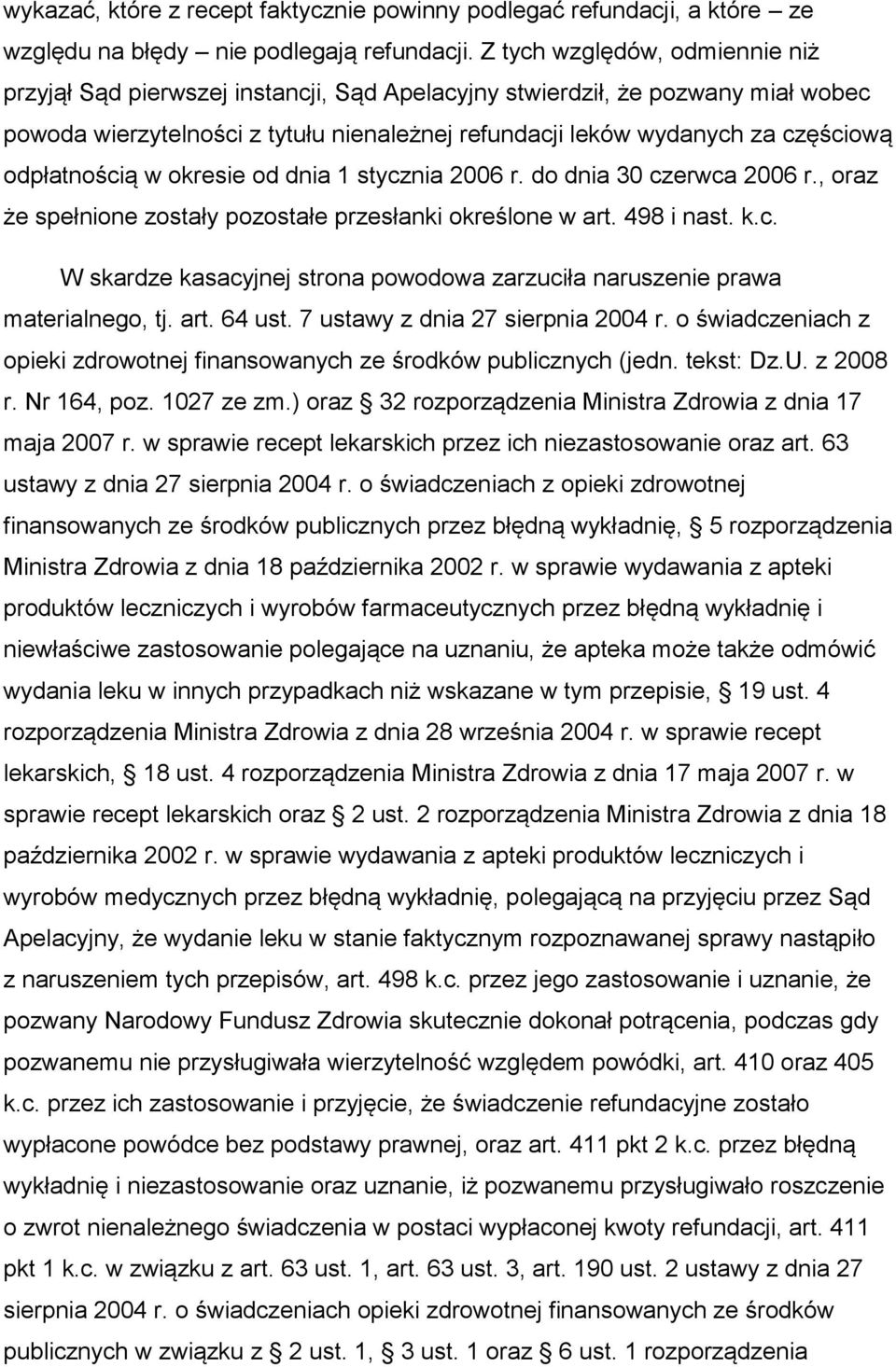 odpłatnością w okresie od dnia 1 stycznia 2006 r. do dnia 30 czerwca 2006 r., oraz że spełnione zostały pozostałe przesłanki określone w art. 498 i nast. k.c. W skardze kasacyjnej strona powodowa zarzuciła naruszenie prawa materialnego, tj.