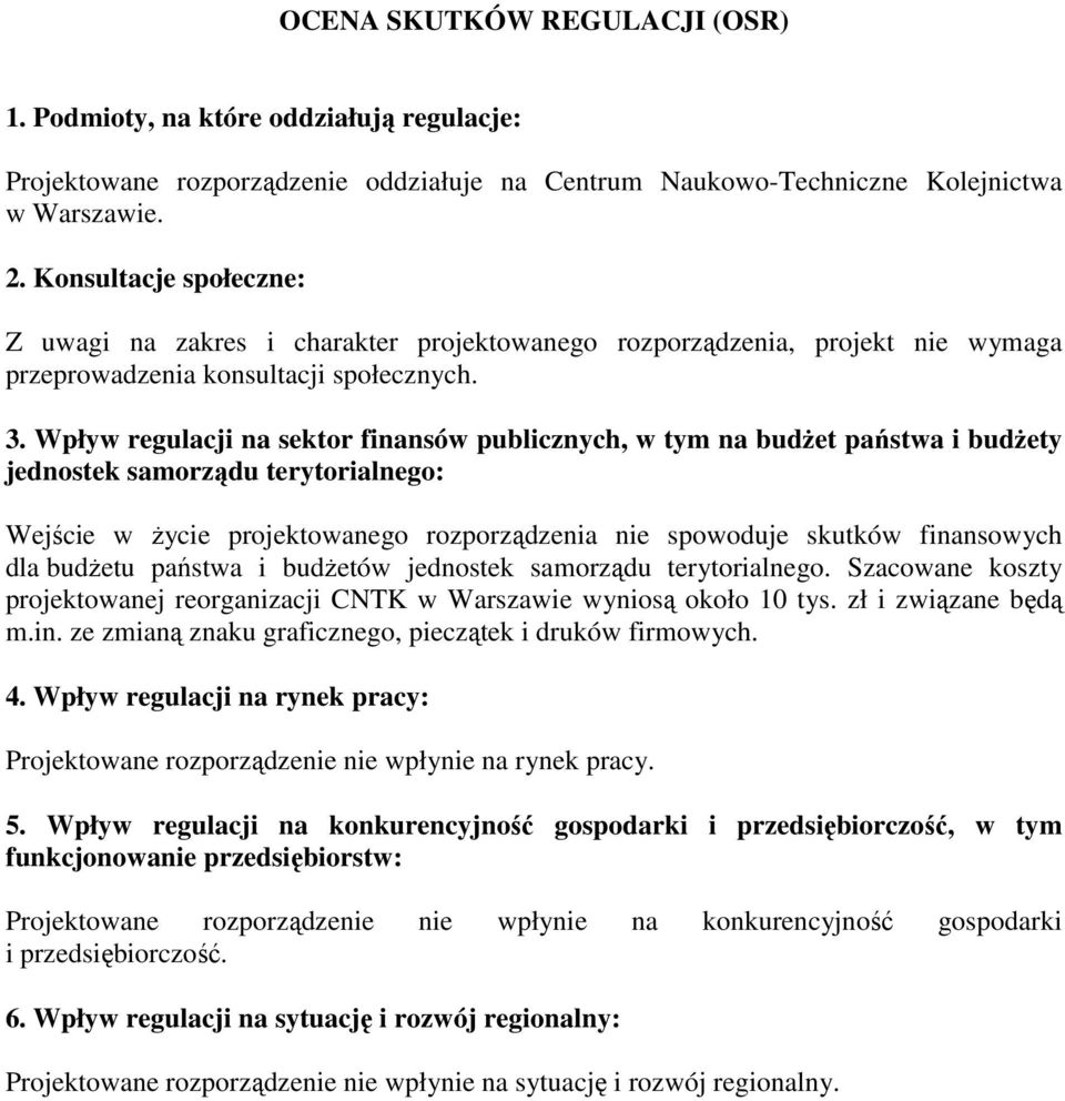 Wpływ regulacji na sektor finansów publicznych, w tym na budżet państwa i budżety jednostek samorządu terytorialnego: Wejście w życie projektowanego rozporządzenia nie spowoduje skutków finansowych