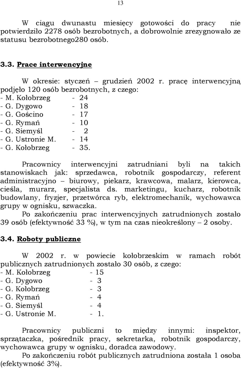 Pracownicy interwencyjni zatrudniani byli na takich stanowiskach jak: sprzedawca, robotnik gospodarczy, referent administracyjno biurowy, piekarz, krawcowa, malarz, kierowca, cieśla, murarz,