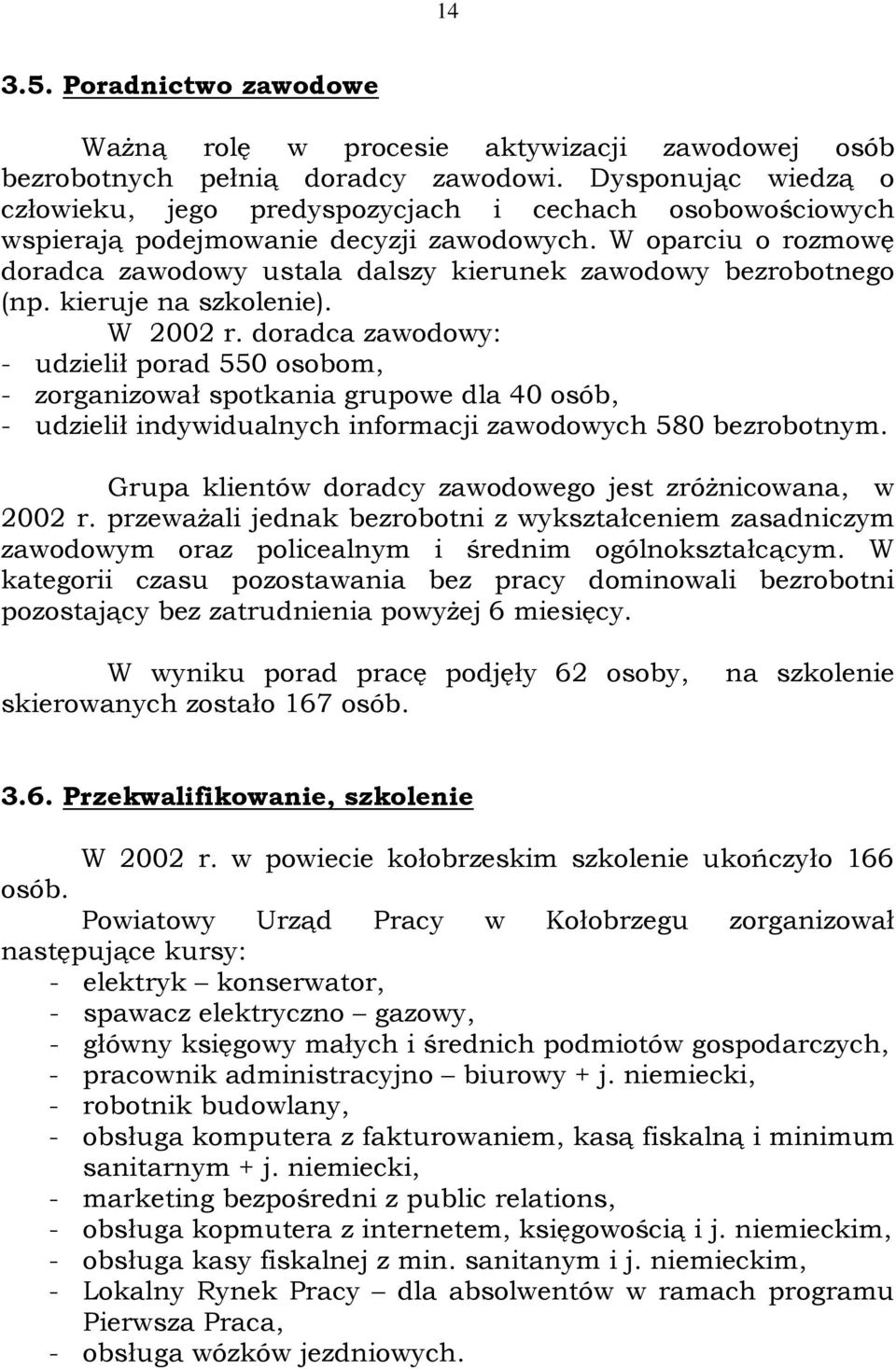 W oparciu o rozmowę doradca zawodowy ustala dalszy kierunek zawodowy bezrobotnego (np. kieruje na szkolenie). W r.