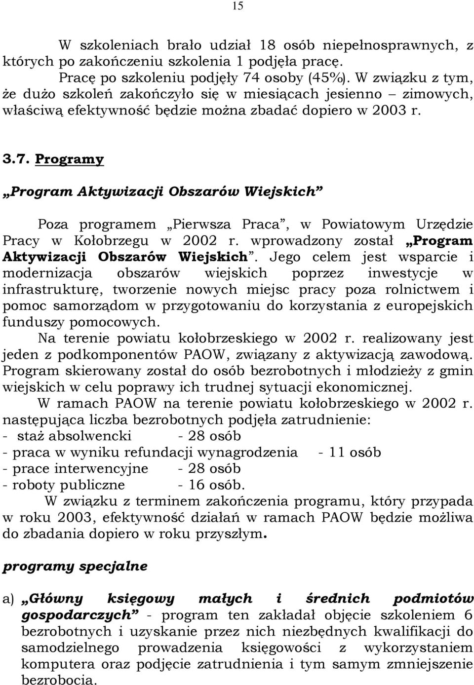 Programy Program Aktywizacji Obszarów Wiejskich Poza programem Pierwsza Praca, w Powiatowym Urzędzie Pracy w Kołobrzegu w r. wprowadzony został Program Aktywizacji Obszarów Wiejskich.