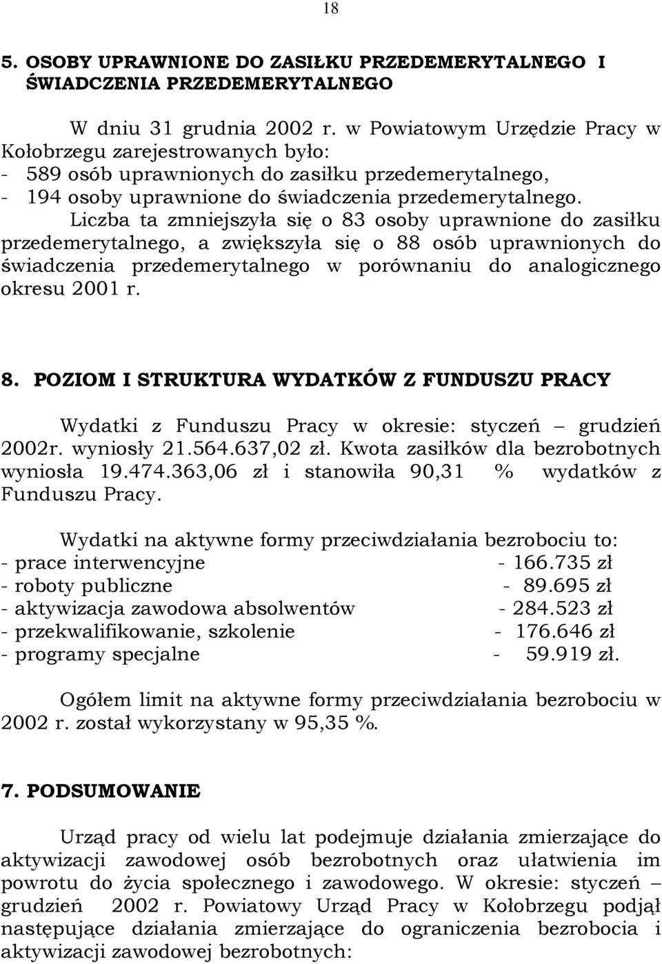 Liczba ta zmniejszyła się o 83 osoby uprawnione do zasiłku przedemerytalnego, a zwiększyła się o 88 osób uprawnionych do świadczenia przedemerytalnego w porównaniu do analogicznego okresu 2001 r. 8. POZIOM I STRUKTURA WYDATKÓW Z FUNDUSZU PRACY Wydatki z Funduszu Pracy w okresie: styczeń grudzień r.