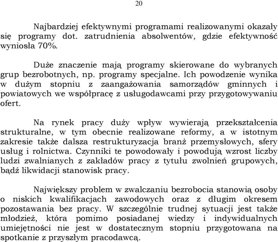 Ich powodzenie wynika w duŝym stopniu z zaangaŝowania samorządów gminnych i powiatowych we współpracę z usługodawcami przy przygotowywaniu ofert.