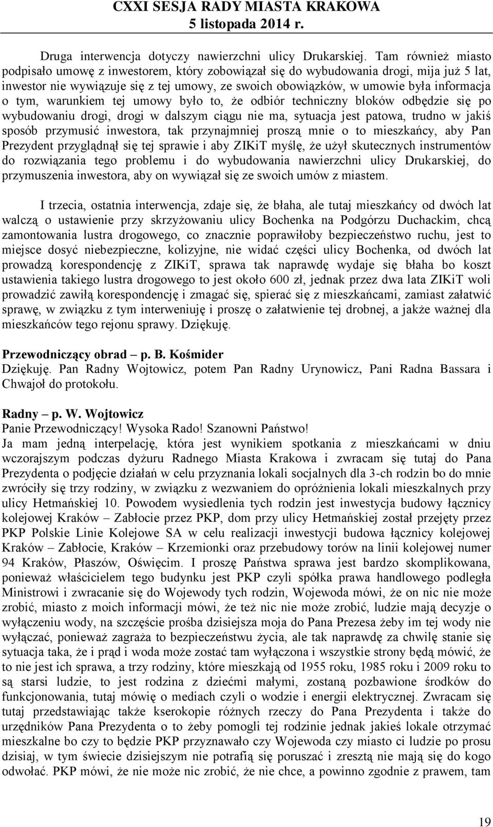 tym, warunkiem tej umowy było to, że odbiór techniczny bloków odbędzie się po wybudowaniu drogi, drogi w dalszym ciągu nie ma, sytuacja jest patowa, trudno w jakiś sposób przymusić inwestora, tak