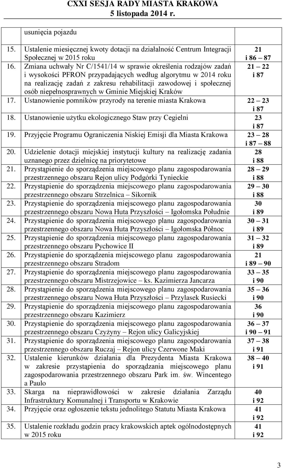 społecznej osób niepełnosprawnych w Gminie Miejskiej Kraków 17. Ustanowienie pomników przyrody na terenie miasta Krakowa 22 23 i 87 18. Ustanowienie użytku ekologicznego Staw przy Cegielni 23 i 87 19.