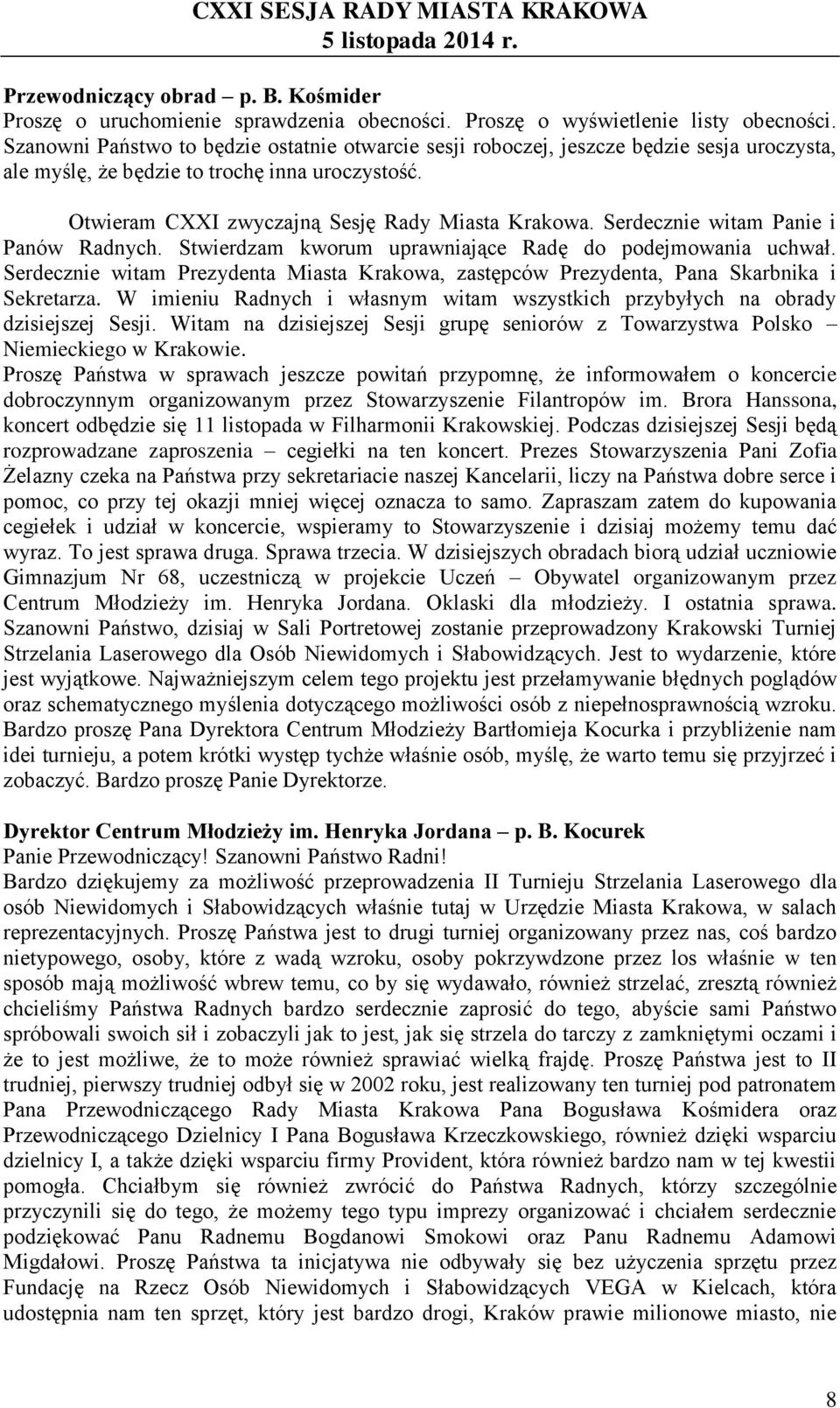 Serdecznie witam Panie i Panów Radnych. Stwierdzam kworum uprawniające Radę do podejmowania uchwał. Serdecznie witam Prezydenta Miasta Krakowa, zastępców Prezydenta, Pana Skarbnika i Sekretarza.