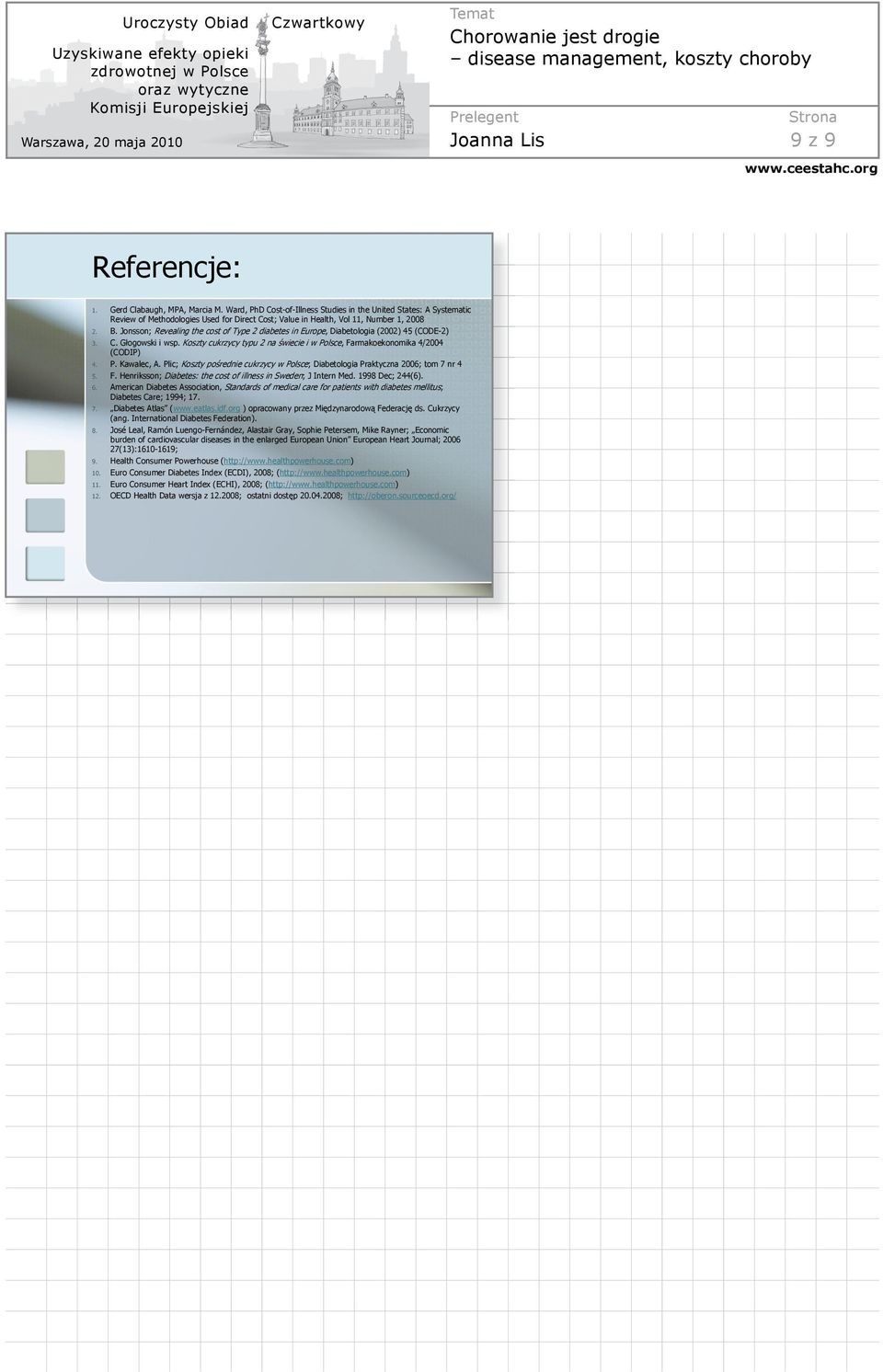 Jonsson; Revealing the cost of Type 2 diabetes in Europe, Diabetologia (2002) 45 (CODE-2) 3. C. Gogowski i wsp. Koszty cukrzycy typu 2 na wiecie i w Polsce, Farmakoekonomika 4/2004 (CODIP) 4. P. Kawalec, A.