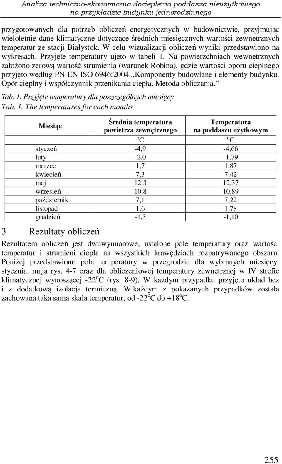 Na powierzchniach wewnętrznych założono zerową wartość strumienia (warunek Robina), gdzie wartości oporu cieplnego przyjęto według PN-EN ISO 6946:2004 Komponenty budowlane i elementy budynku.