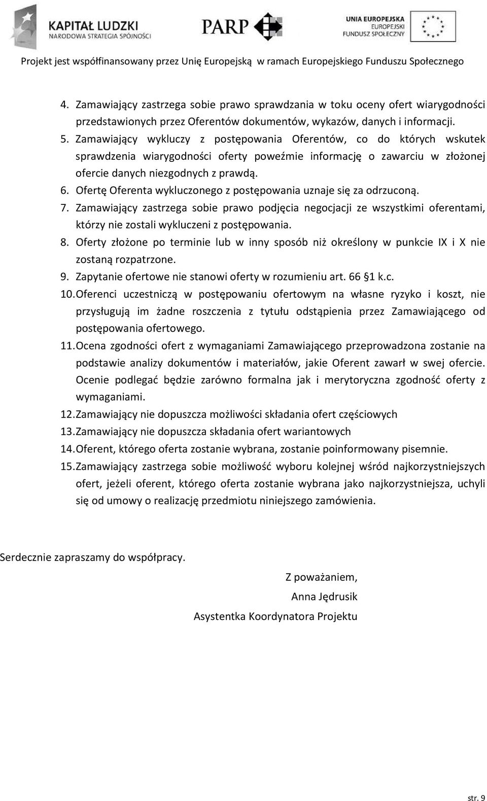 Ofertę Oferenta wykluczonego z postępowania uznaje się za odrzuconą. 7. Zamawiający zastrzega sobie prawo podjęcia negocjacji ze wszystkimi oferentami, którzy nie zostali wykluczeni z postępowania. 8.