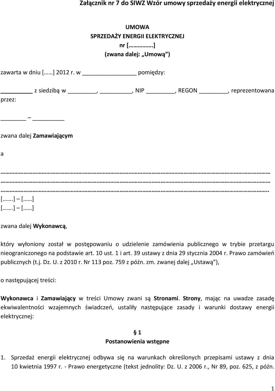 ] [ ] zwana dalej Wykonawcą, który wyłoniony został w postępowaniu o udzielenie zamówienia publicznego w trybie przetargu nieograniczonego na podstawie art. 10 ust. 1 i art.