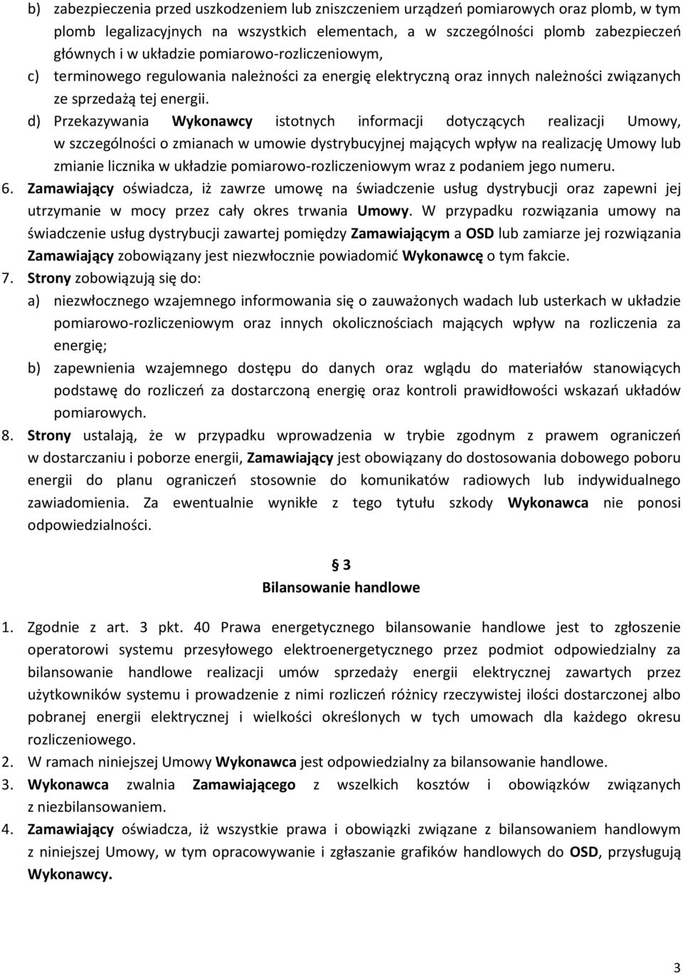 d) Przekazywania Wykonawcy istotnych informacji dotyczących realizacji Umowy, w szczególności o zmianach w umowie dystrybucyjnej mających wpływ na realizację Umowy lub zmianie licznika w układzie