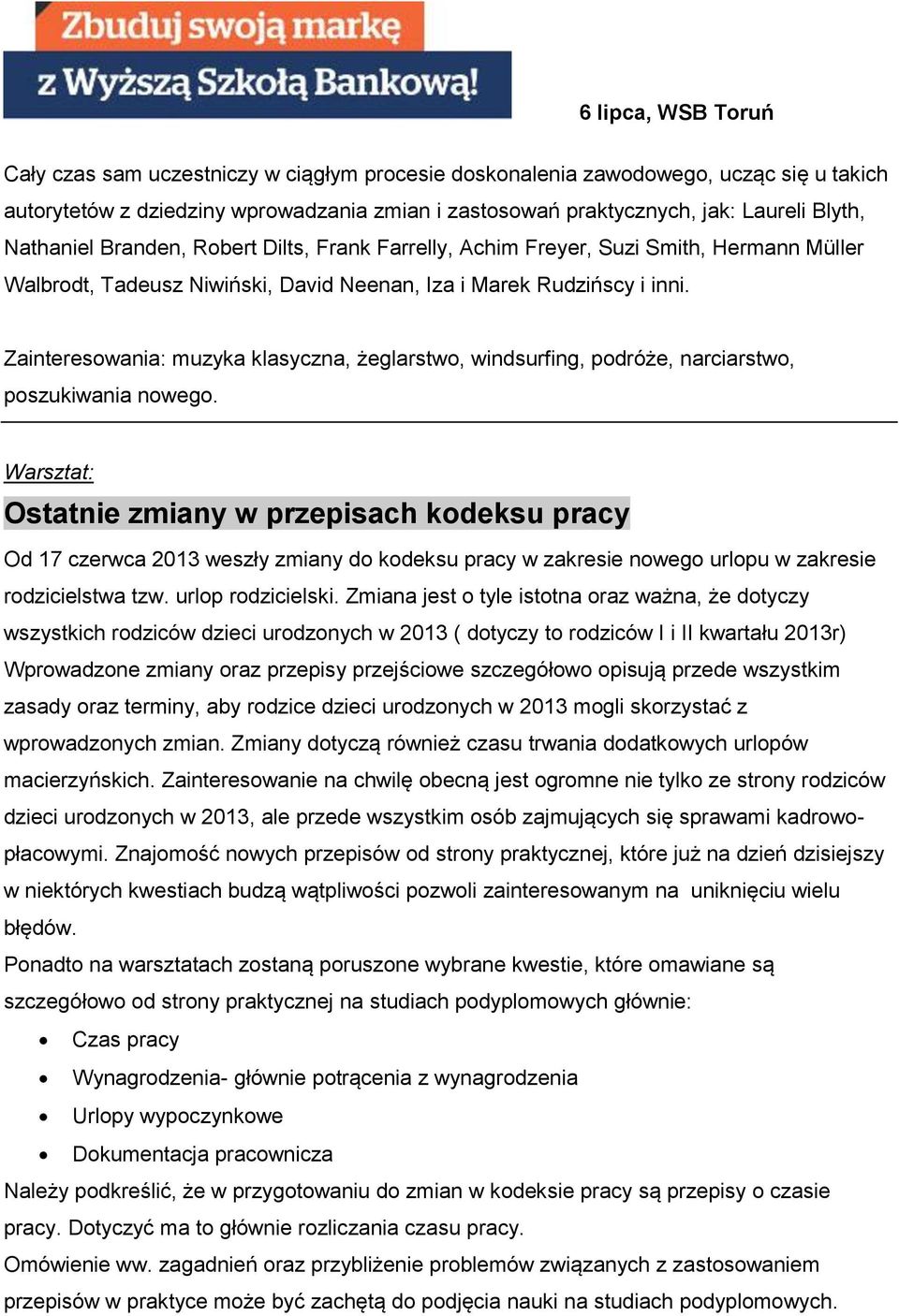 Zainteresowania: muzyka klasyczna, żeglarstwo, windsurfing, podróże, narciarstwo, poszukiwania nowego.