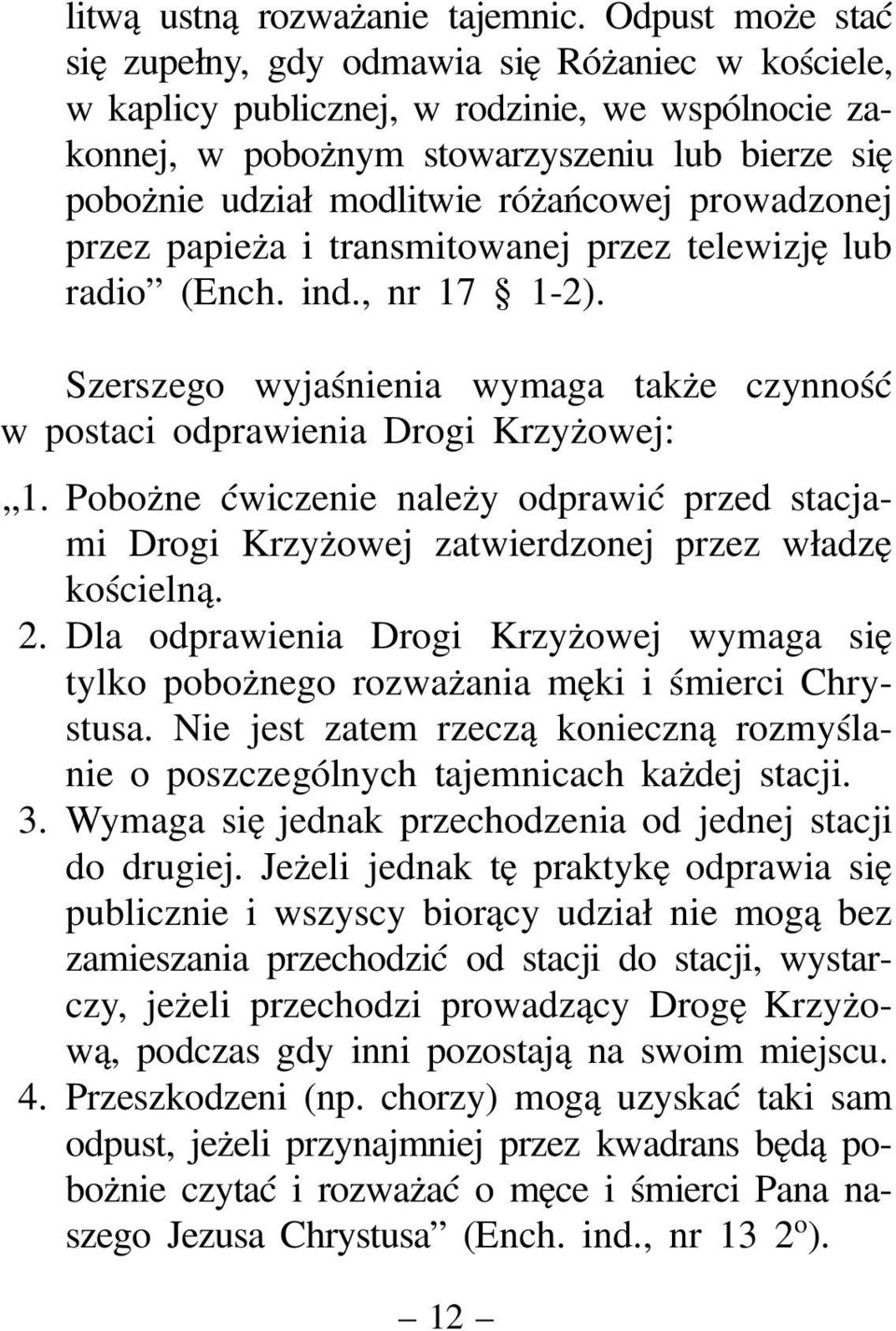 różańcowej prowadzonej przez papieża i transmitowanej przez telewizję lub radio (Ench. ind., nr 17 1-2). Szerszego wyjaśnienia wymaga także czynność w postaci odprawienia Drogi Krzyżowej: 1.