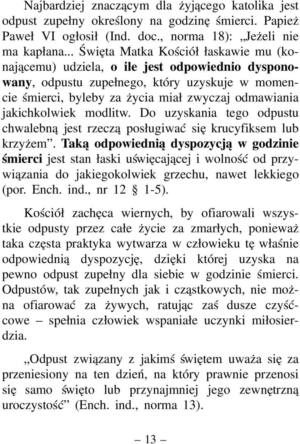 jakichkolwiek modlitw. Do uzyskania tego odpustu chwalebną jest rzeczą posługiwać się krucyfiksem lub krzyżem.