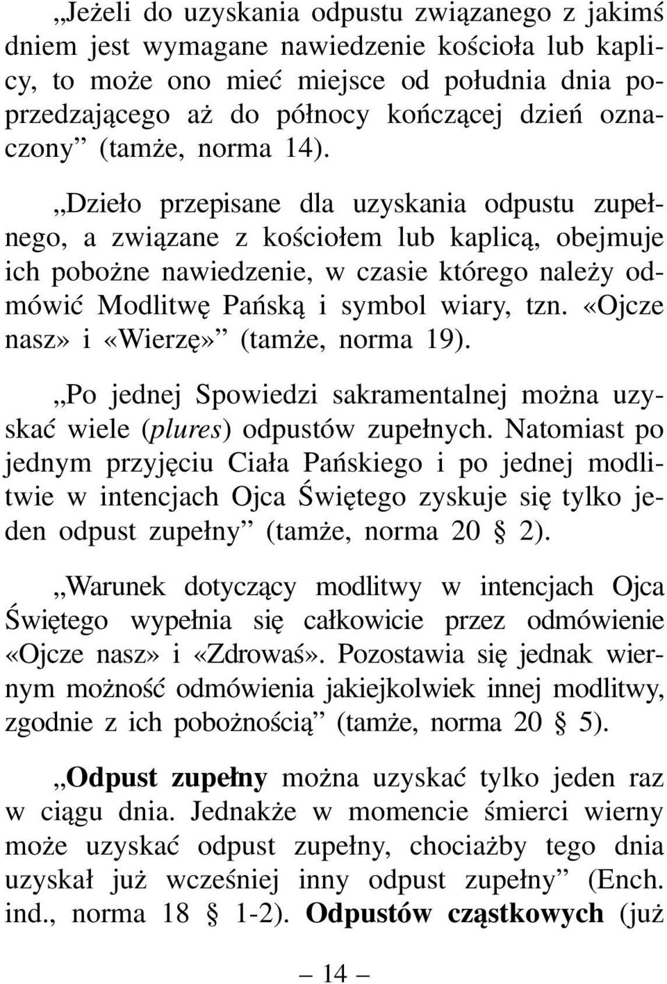 Dzieło przepisane dla uzyskania odpustu zupełnego, a związane z kościołem lub kaplicą, obejmuje ich pobożne nawiedzenie, w czasie którego należy odmówić Modlitwę Pańską i symbol wiary, tzn.