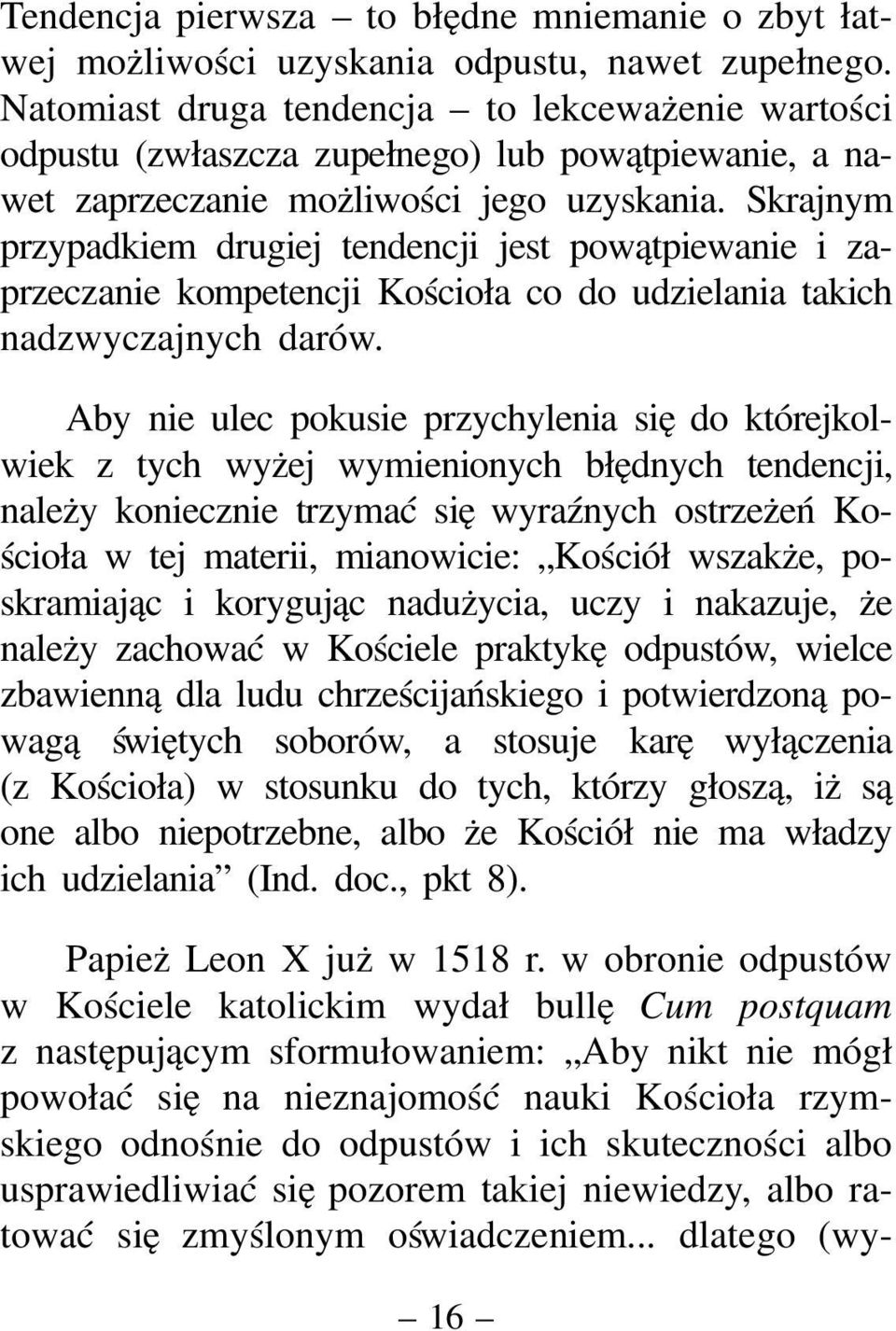 Skrajnym przypadkiem drugiej tendencji jest powątpiewanie i zaprzeczanie kompetencji Kościoła co do udzielania takich nadzwyczajnych darów.