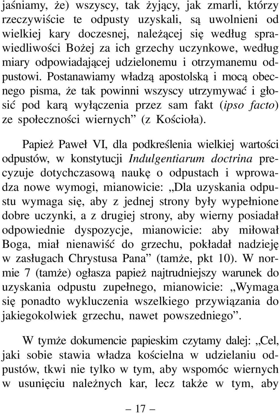 Postanawiamy władzą apostolską i mocą obecnego pisma, że tak powinni wszyscy utrzymywać i głosić pod karą wyłączenia przez sam fakt (ipso facto) ze społeczności wiernych (z Kościoła).