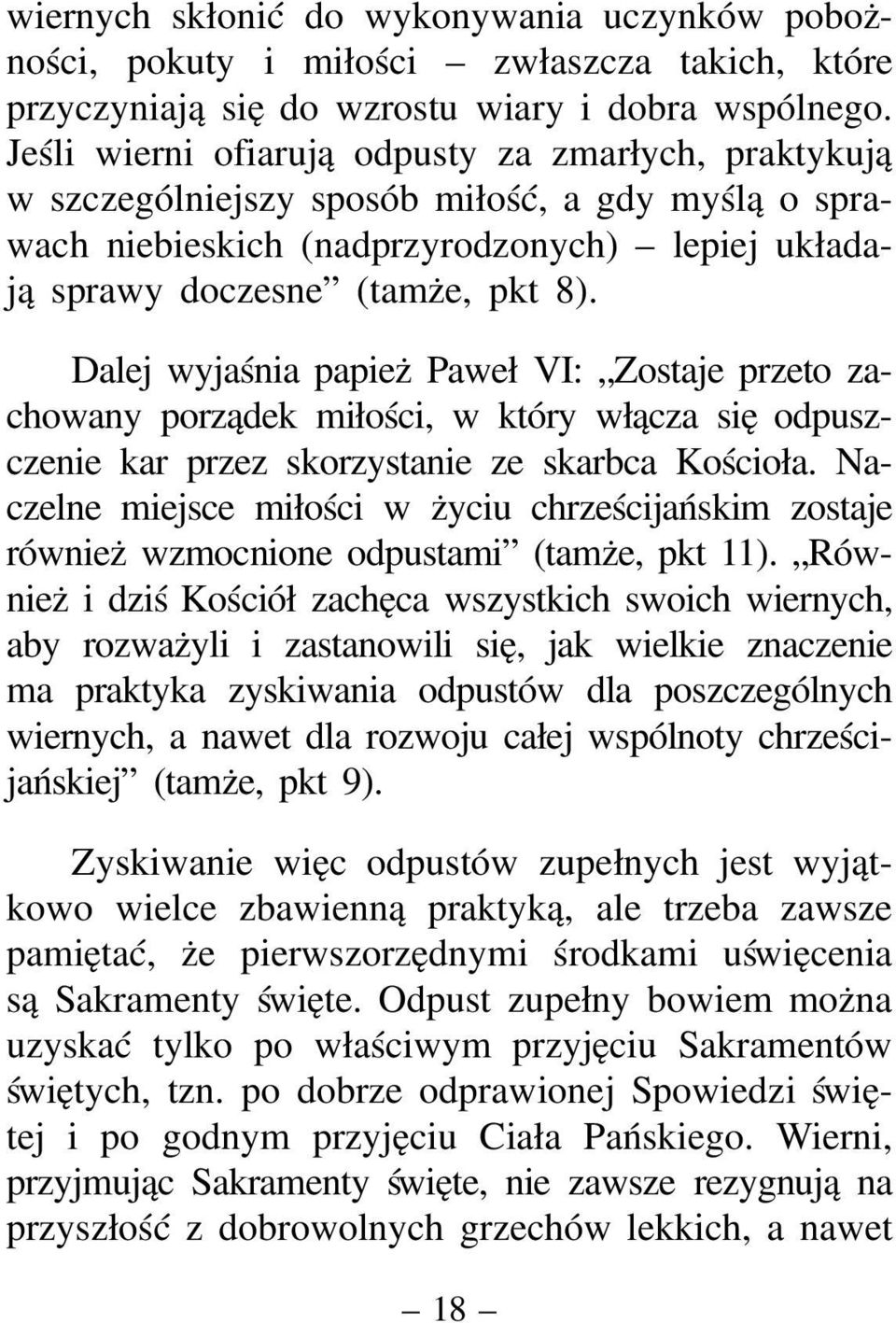 Dalej wyjaśnia papież Paweł VI: Zostaje przeto zachowany porządek miłości, w który włącza się odpuszczenie kar przez skorzystanie ze skarbca Kościoła.