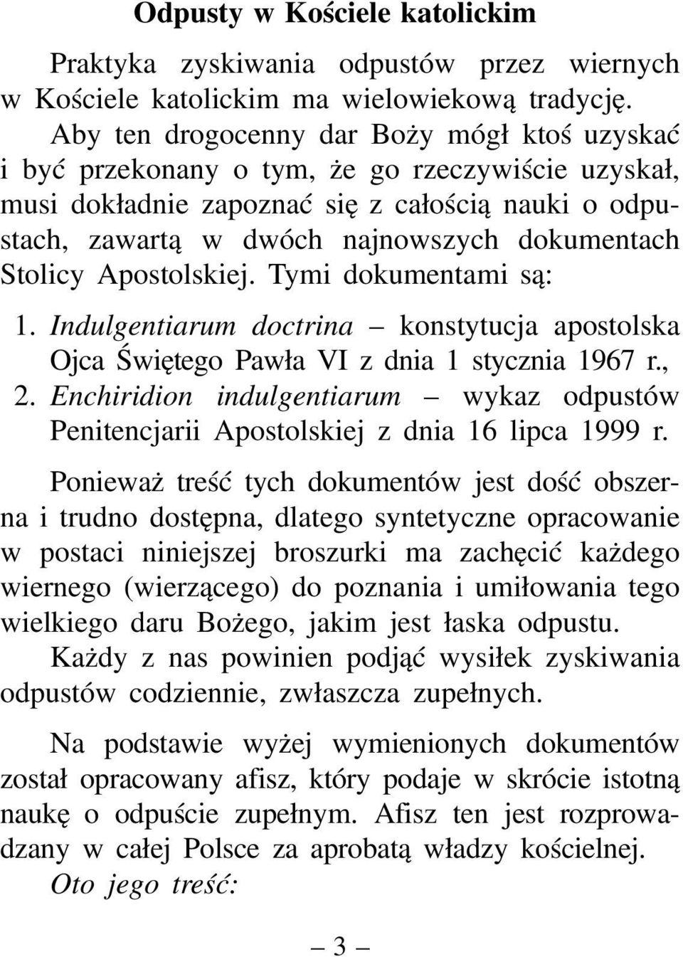 Stolicy Apostolskiej. Tymi dokumentami są: 1. Indulgentiarum doctrina konstytucja apostolska Ojca Świętego Pawła VI z dnia 1 stycznia 1967 r., 2.