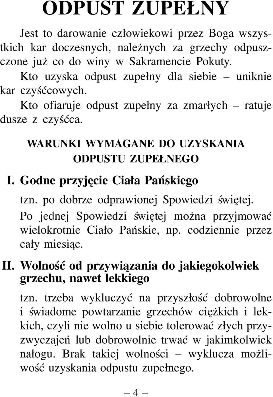 Godne przyjęcie Ciała Pańskiego tzn. po dobrze odprawionej Spowiedzi świętej. Po jednej Spowiedzi świętej można przyjmować wielokrotnie Ciało Pańskie, np. codziennie przez cały miesiąc. II.