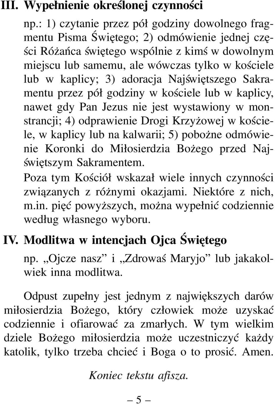 kaplicy; 3) adoracja Najświętszego Sakramentu przez pół godziny w kościele lub w kaplicy, nawet gdy Pan Jezus nie jest wystawiony w monstrancji; 4) odprawienie Drogi Krzyżowej w kościele, w kaplicy