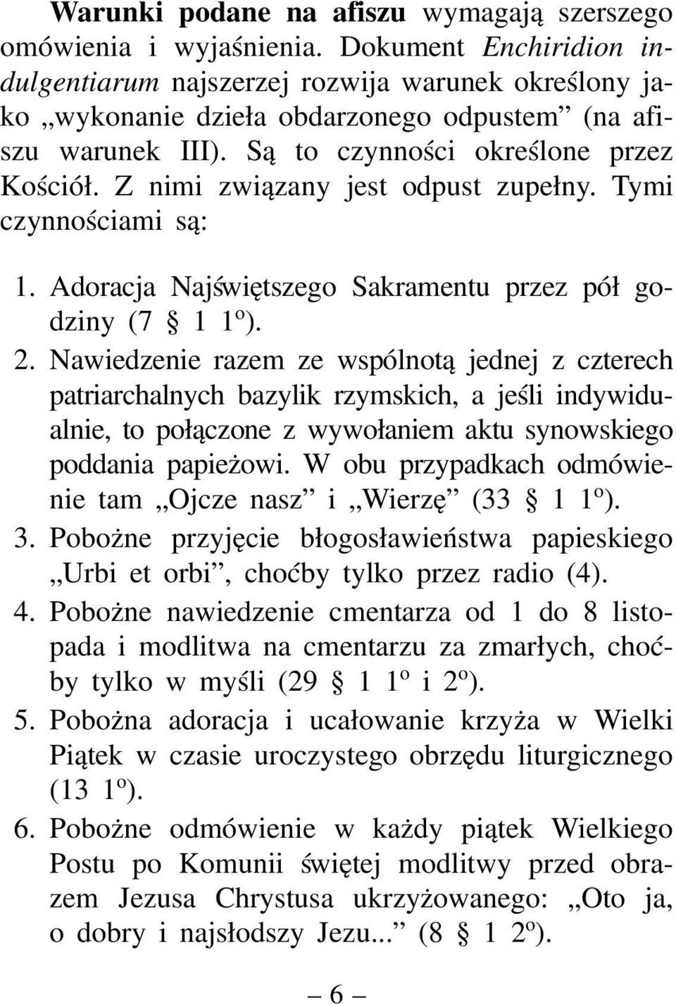Z nimi związany jest odpust zupełny. Tymi czynnościami są: 1. Adoracja Najświętszego Sakramentu przez pół godziny (7 1 1 o ). 2.