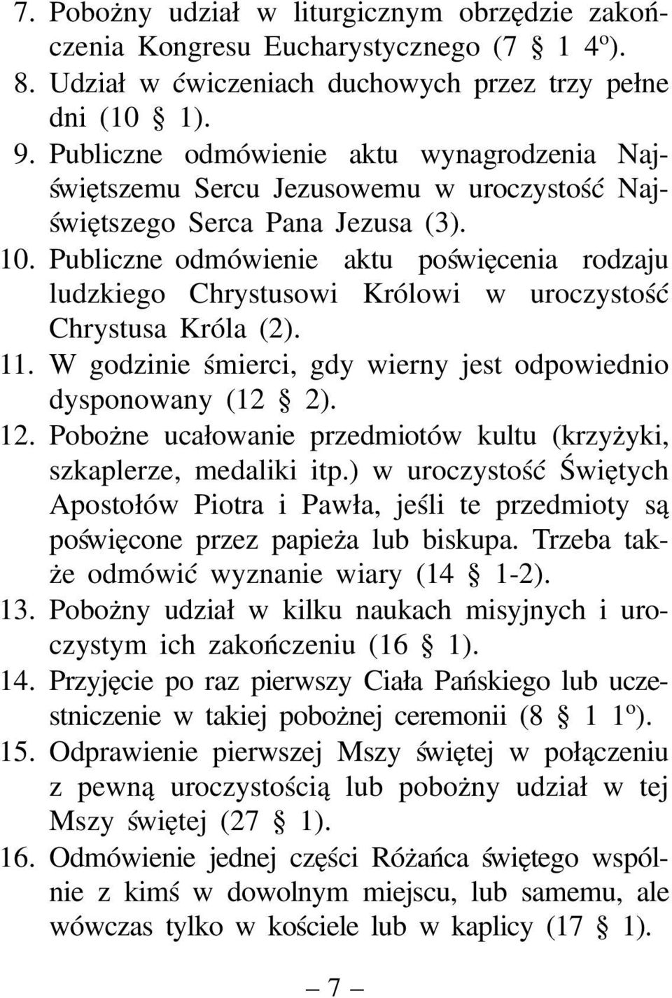Publiczne odmówienie aktu poświęcenia rodzaju ludzkiego Chrystusowi Królowi w uroczystość Chrystusa Króla (2). 11. W godzinie śmierci, gdy wierny jest odpowiednio dysponowany (12 2). 12.