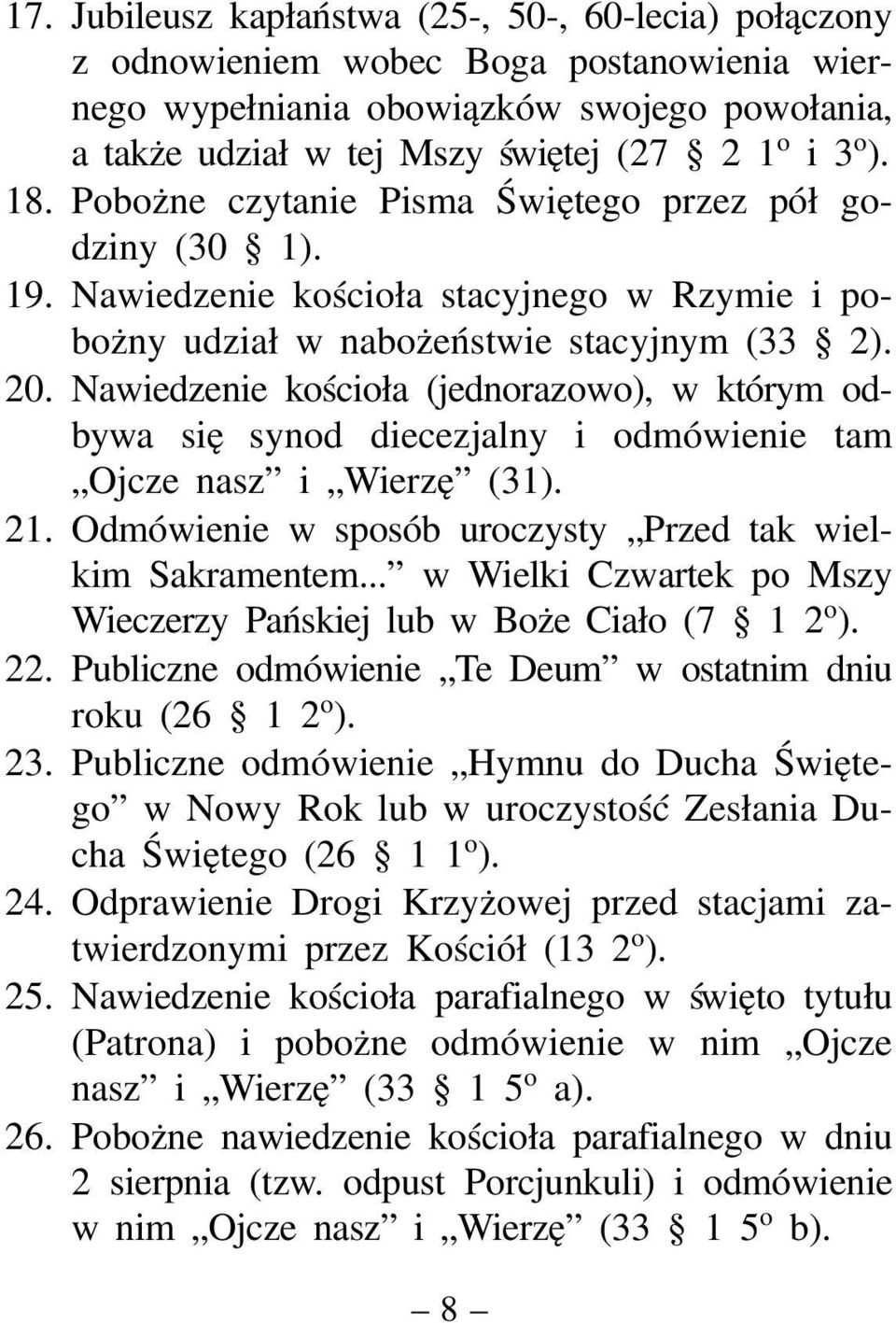 Nawiedzenie kościoła (jednorazowo), w którym odbywa się synod diecezjalny i odmówienie tam Ojcze nasz i Wierzę (31). 21. Odmówienie w sposób uroczysty Przed tak wielkim Sakramentem.