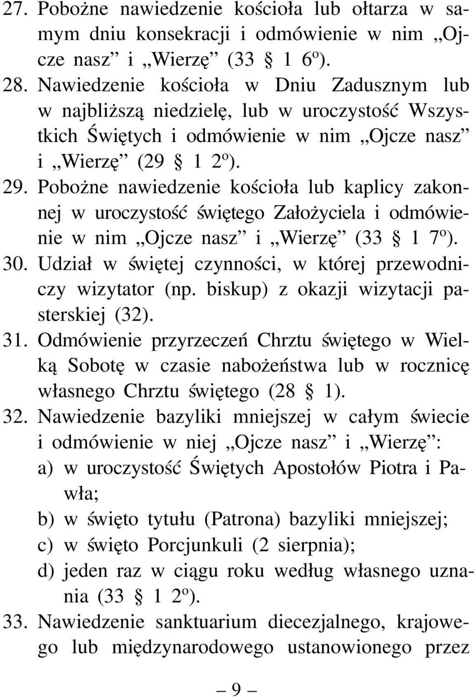 Pobożne nawiedzenie kościoła lub kaplicy zakonnej w uroczystość świętego Założyciela i odmówienie w nim Ojcze nasz i Wierzę (33 1 7 o ). 30.