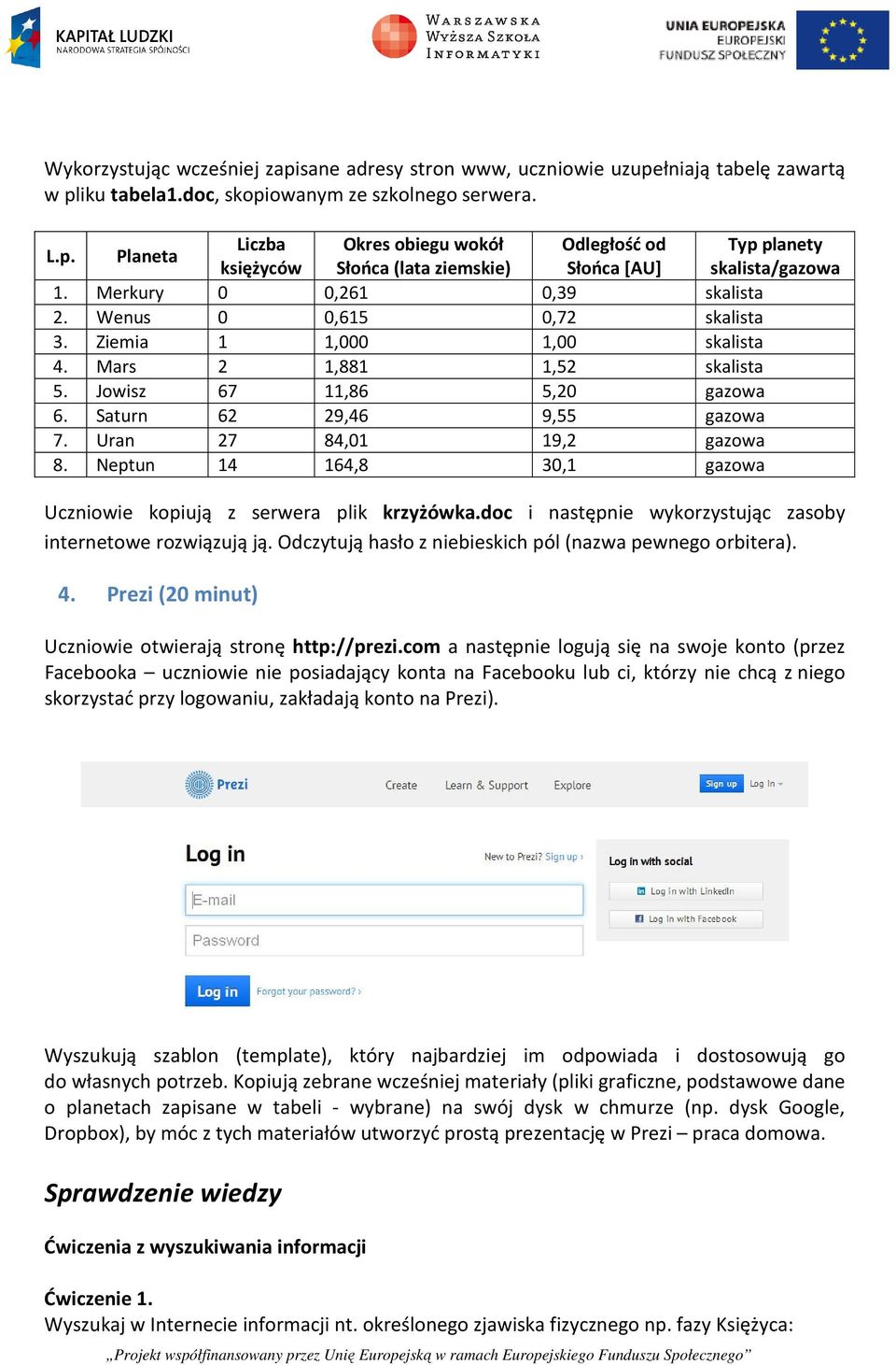 Uran 27 84,01 19,2 gazowa 8. Neptun 14 164,8 30,1 gazowa Uczniowie kopiują z serwera plik krzyżówka.doc i następnie wykorzystując zasoby internetowe rozwiązują ją.