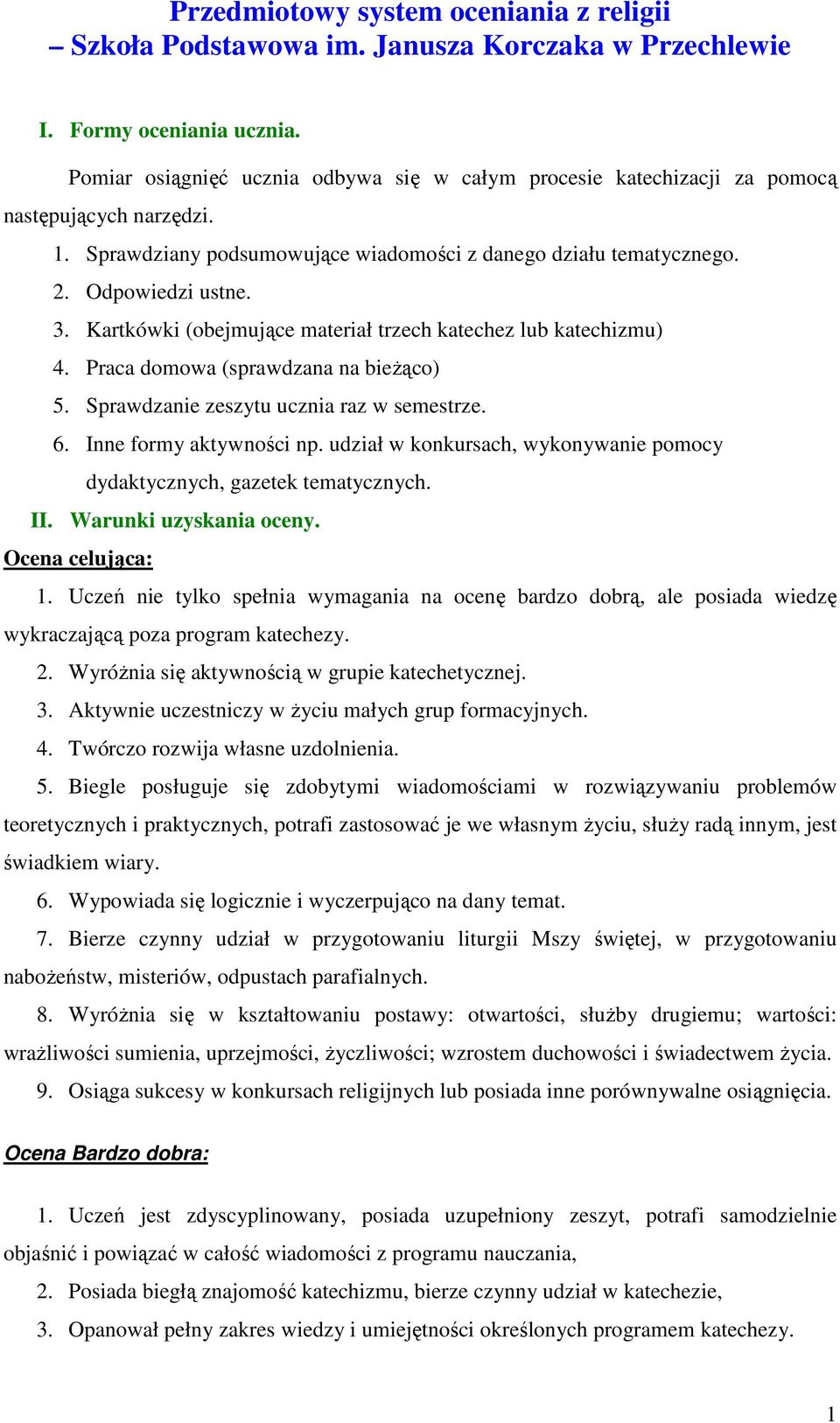 Kartkówki (obejmujące materiał trzech katechez lub katechizmu) 4. Praca domowa (sprawdzana na bieżąco) 5. Sprawdzanie zeszytu ucznia raz w semestrze. 6. Inne formy aktywności np.