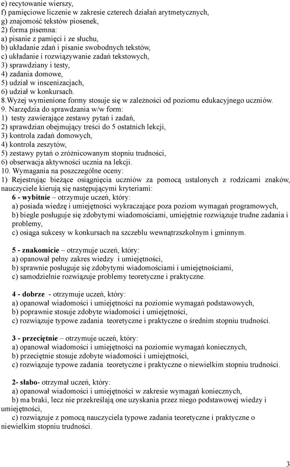 Wyżej wymienione formy stosuje się w zależności od poziomu edukacyjnego uczniów. 9.