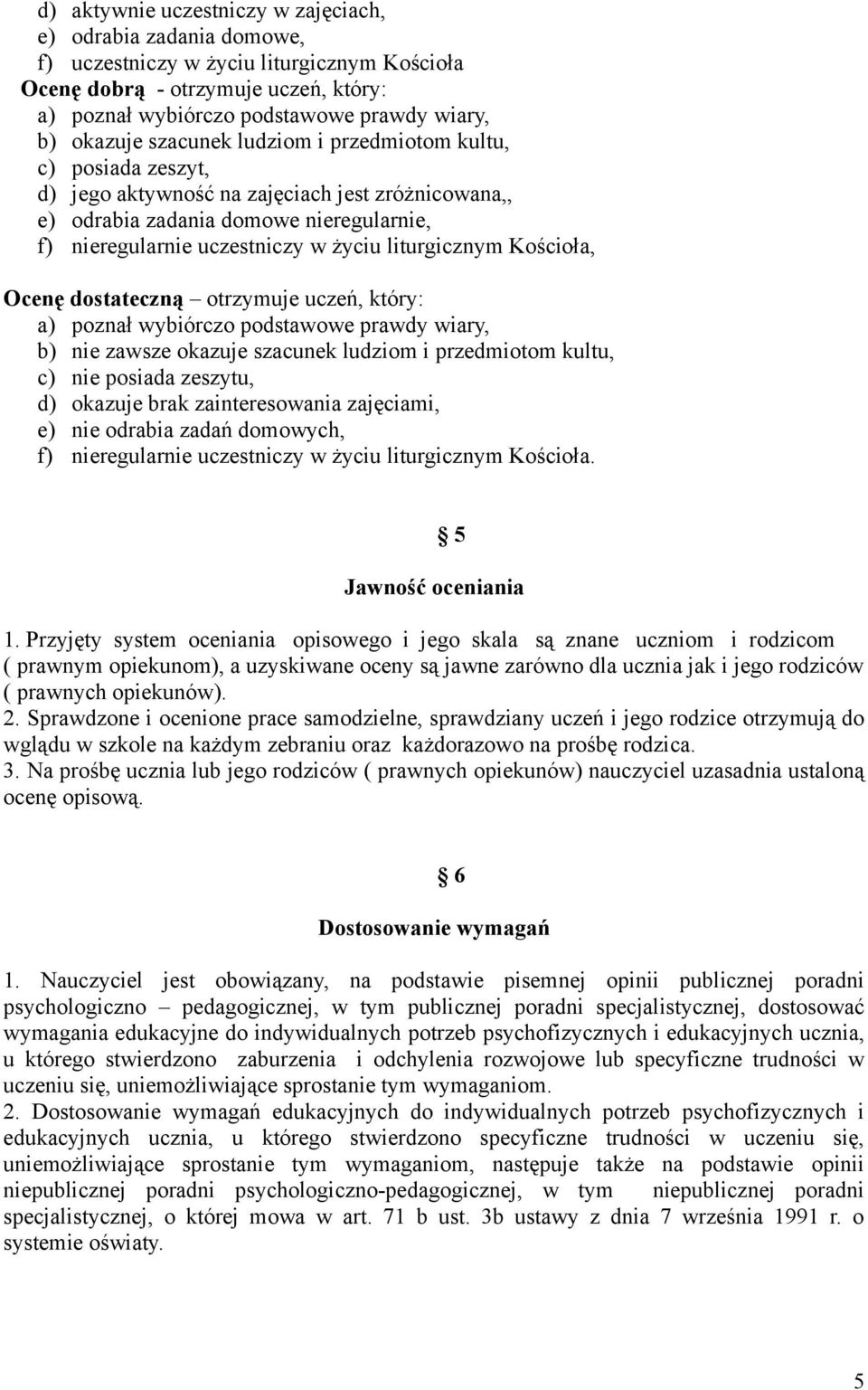 liturgicznym Kościoła, Ocenę dostateczną otrzymuje uczeń, który: a) poznał wybiórczo podstawowe prawdy wiary, b) nie zawsze okazuje szacunek ludziom i przedmiotom kultu, c) nie posiada zeszytu, d)